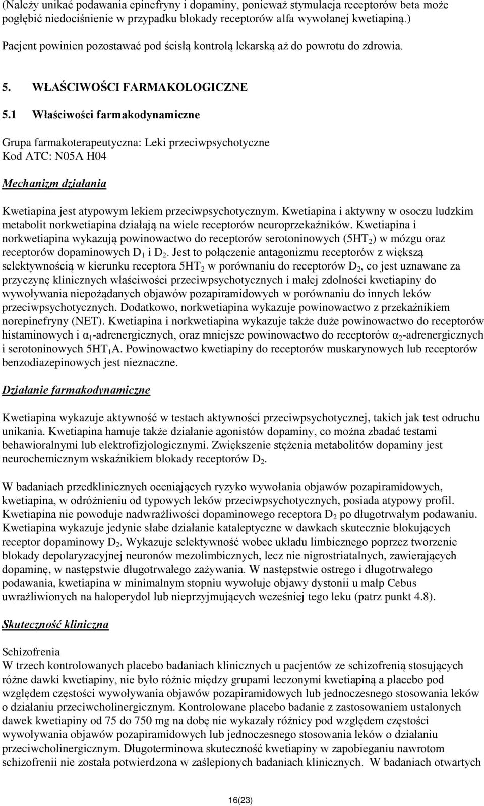 1 Właściwości farmakodynamiczne Grupa farmakoterapeutyczna: Leki przeciwpsychotyczne Kod ATC: N05A H04 Mechanizm działania Kwetiapina jest atypowym lekiem przeciwpsychotycznym.