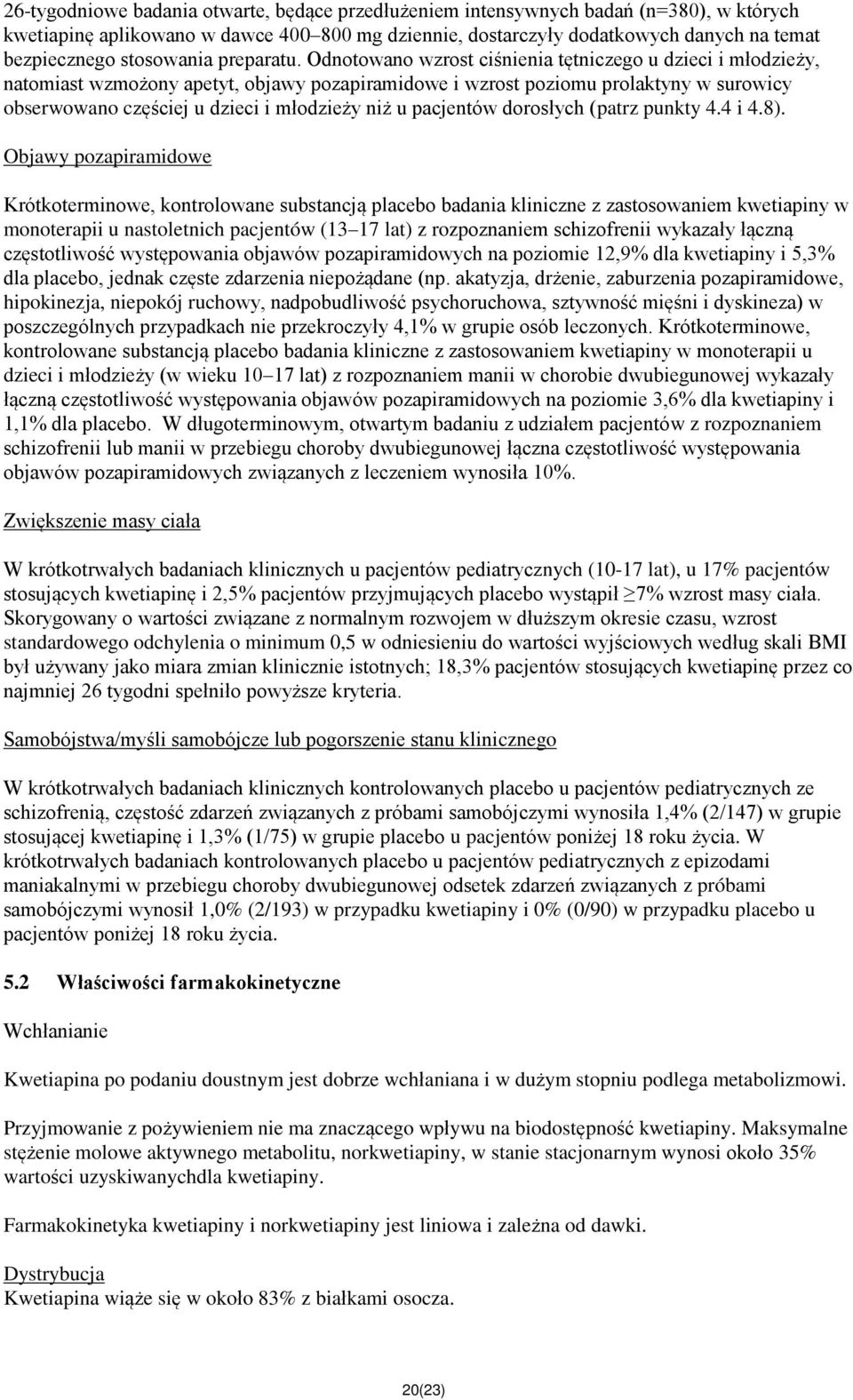 Odnotowano wzrost ciśnienia tętniczego u dzieci i młodzieży, natomiast wzmożony apetyt, objawy pozapiramidowe i wzrost poziomu prolaktyny w surowicy obserwowano częściej u dzieci i młodzieży niż u