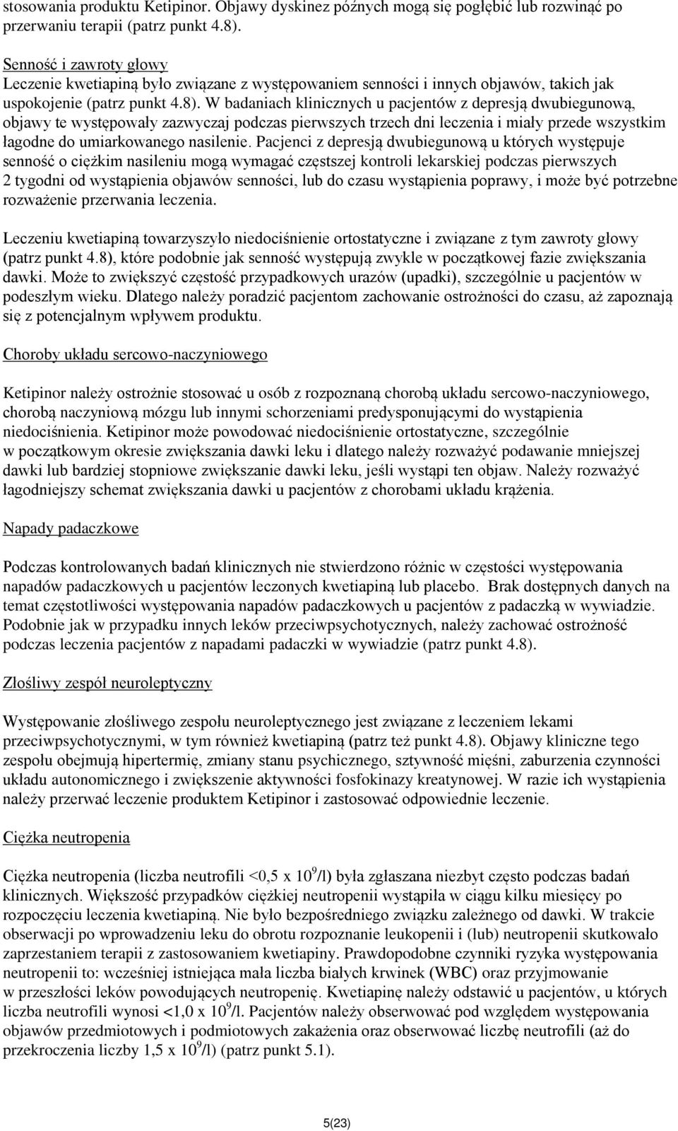 W badaniach klinicznych u pacjentów z depresją dwubiegunową, objawy te występowały zazwyczaj podczas pierwszych trzech dni leczenia i miały przede wszystkim łagodne do umiarkowanego nasilenie.