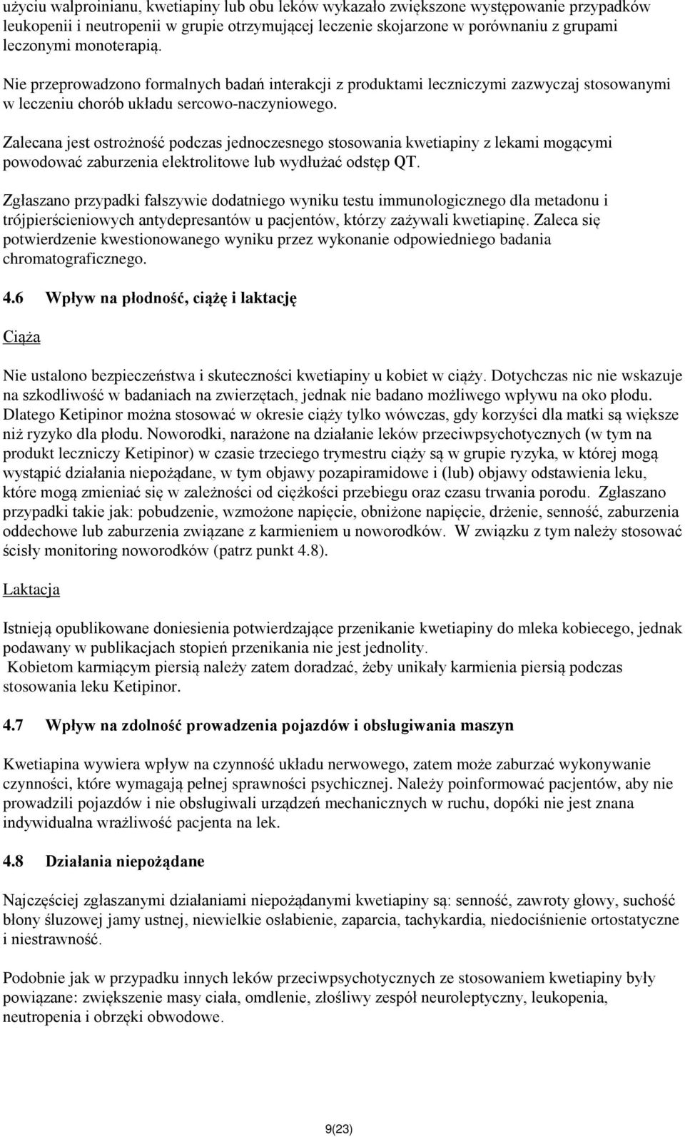 Zalecana jest ostrożność podczas jednoczesnego stosowania kwetiapiny z lekami mogącymi powodować zaburzenia elektrolitowe lub wydłużać odstęp QT.