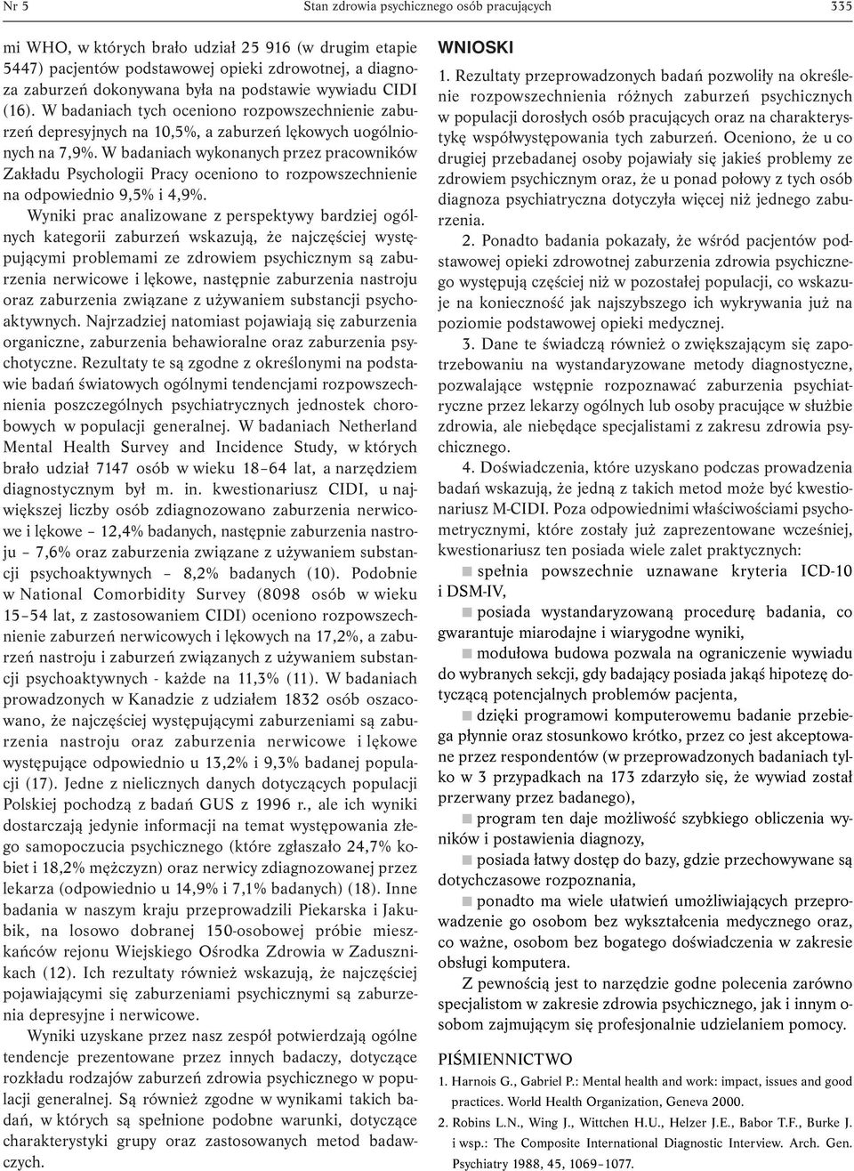 W badaniach wykonanych przez pracowników Zakładu Psychologii Pracy oceniono to rozpowszechnienie na odpowiednio 9,5% i 4,9%.