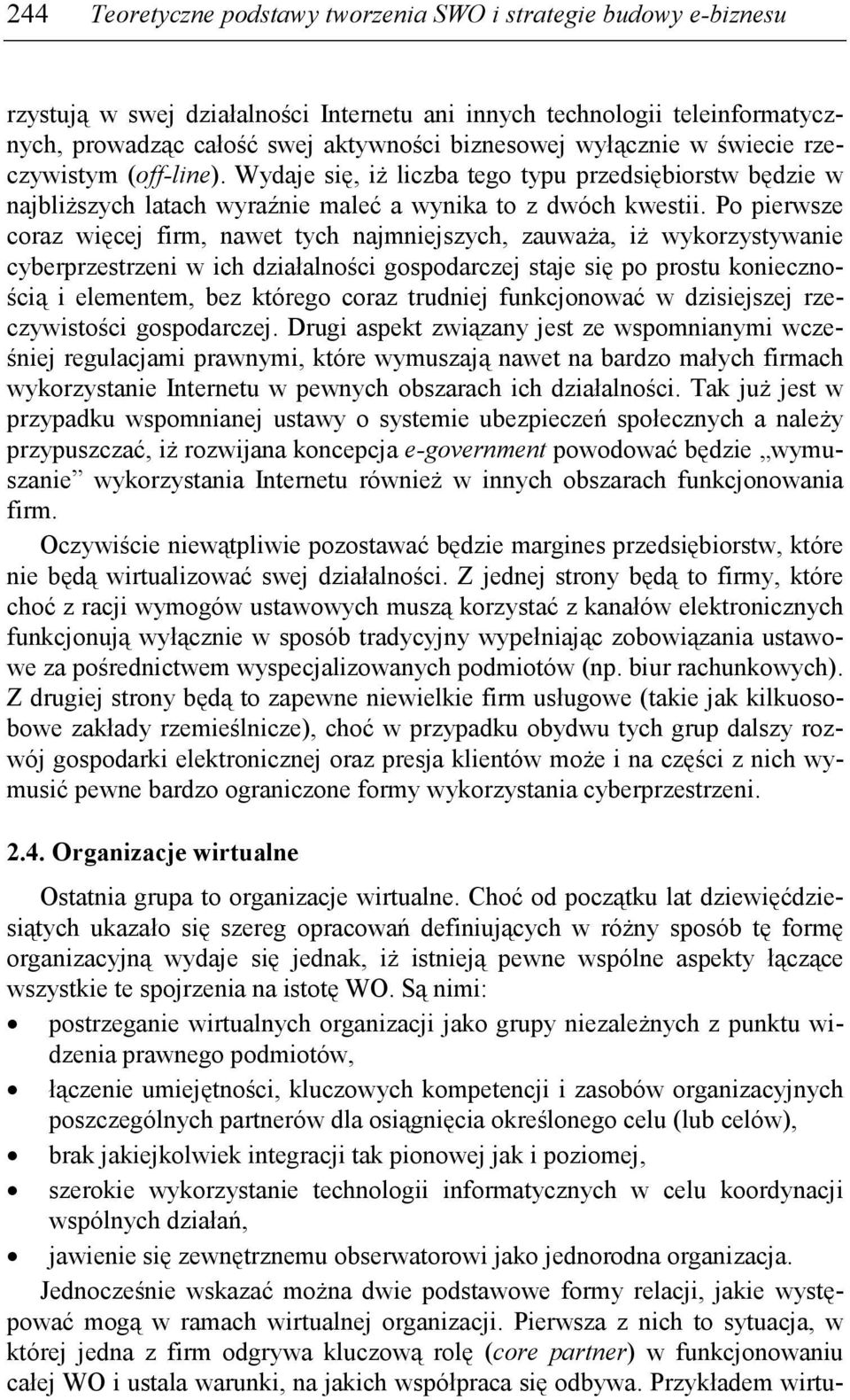 Po pierwsze coraz więcej firm, nawet tych najmniejszych, zauwaŝa, iŝ wykorzystywanie cyberprzestrzeni w ich działalności gospodarczej staje się po prostu koniecznością i elementem, bez którego coraz