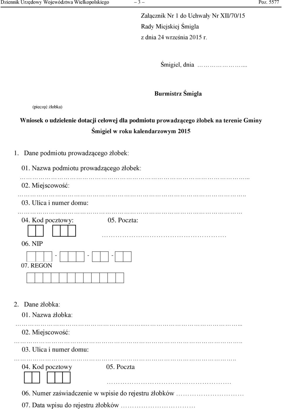 Dane podmiotu prowadzącego żłobek: 01. Nazwa podmiotu prowadzącego żłobek:... 02. Miejscowość:.. 03. Ulica i numer domu: 04. Kod pocztowy: 05. Poczta: 06. NIP 07.