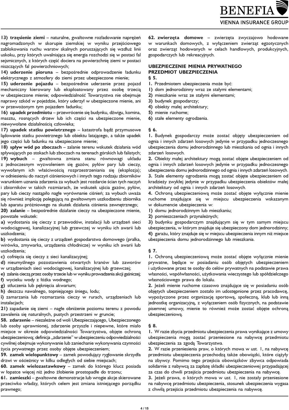 bezpośrednie odprowadzenie ładunku elektrycznego z atmosfery do ziemi przez ubezpieczone mienie; 15) uderzenie pojazdu bezpośrednie uderzenie przez pojazd mechaniczny kierowany lub eksploatowany