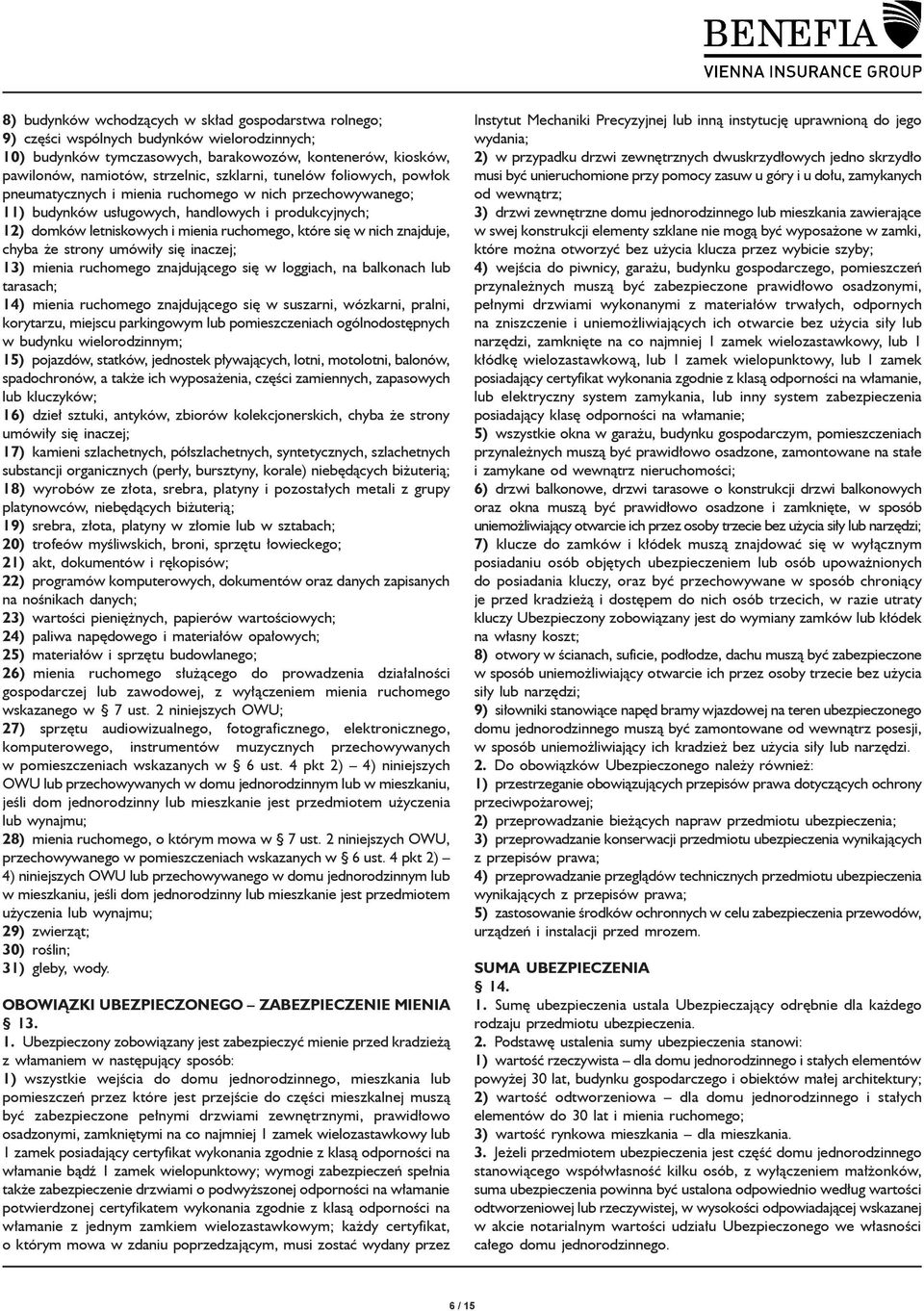 się w nich znajduje, chyba że strony umówiły się inaczej; 13) mienia ruchomego znajdującego się w loggiach, na balkonach lub tarasach; 14) mienia ruchomego znajdującego się w suszarni, wózkarni,