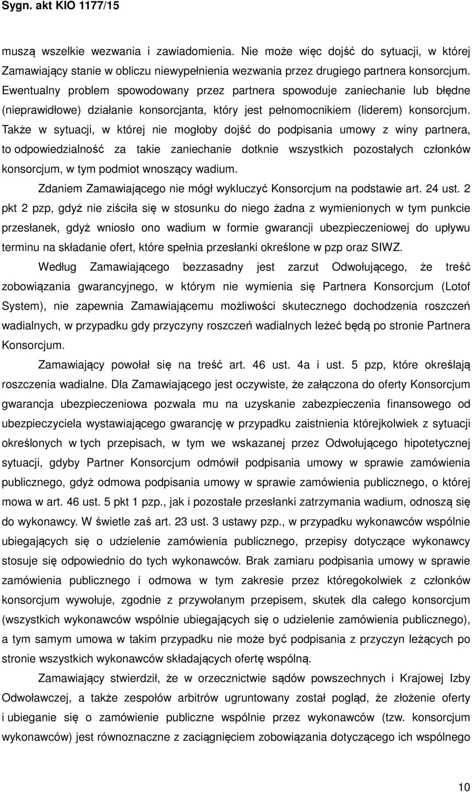 Także w sytuacji, w której nie mogłoby dojść do podpisania umowy z winy partnera, to odpowiedzialność za takie zaniechanie dotknie wszystkich pozostałych członków konsorcjum, w tym podmiot wnoszący