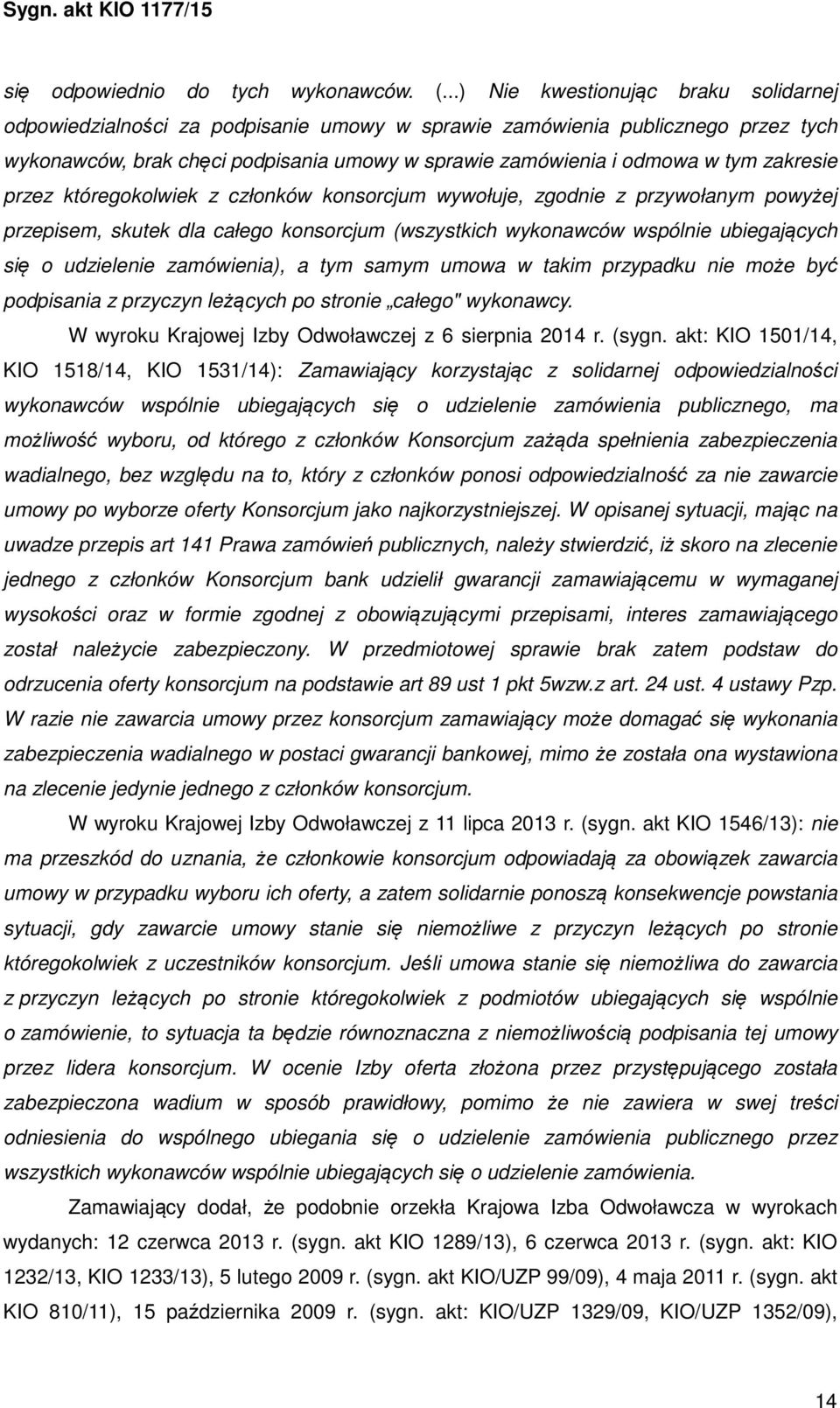 zakresie przez któregokolwiek z członków konsorcjum wywołuje, zgodnie z przywołanym powyżej przepisem, skutek dla całego konsorcjum (wszystkich wykonawców wspólnie ubiegających się o udzielenie