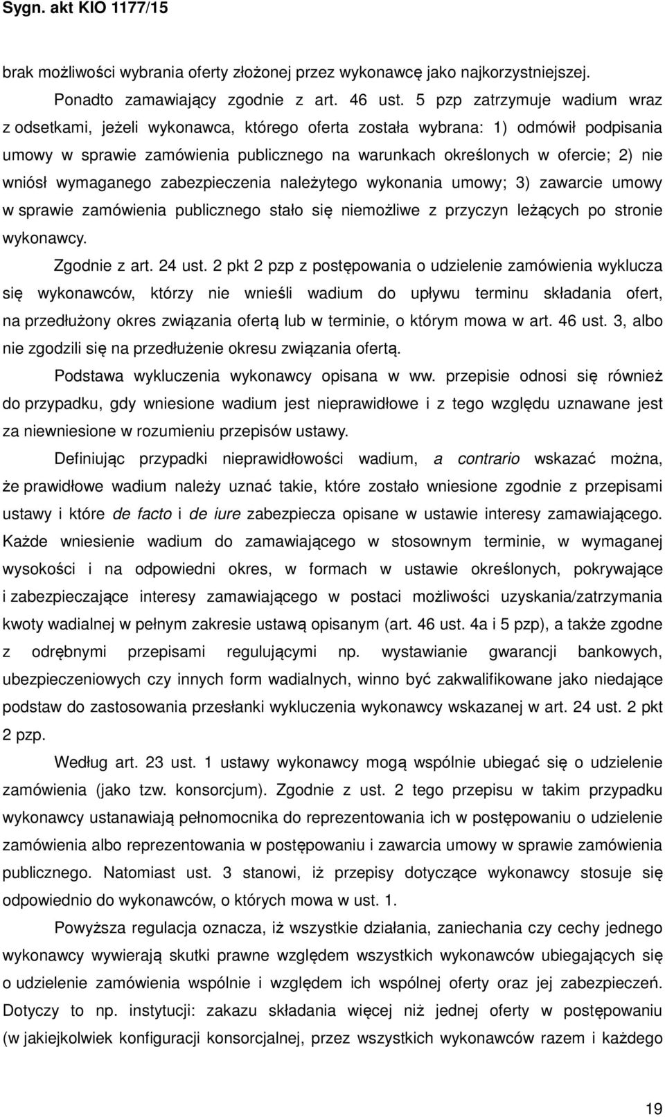 wniósł wymaganego zabezpieczenia należytego wykonania umowy; 3) zawarcie umowy w sprawie zamówienia publicznego stało się niemożliwe z przyczyn leżących po stronie wykonawcy. Zgodnie z art. 24 ust.