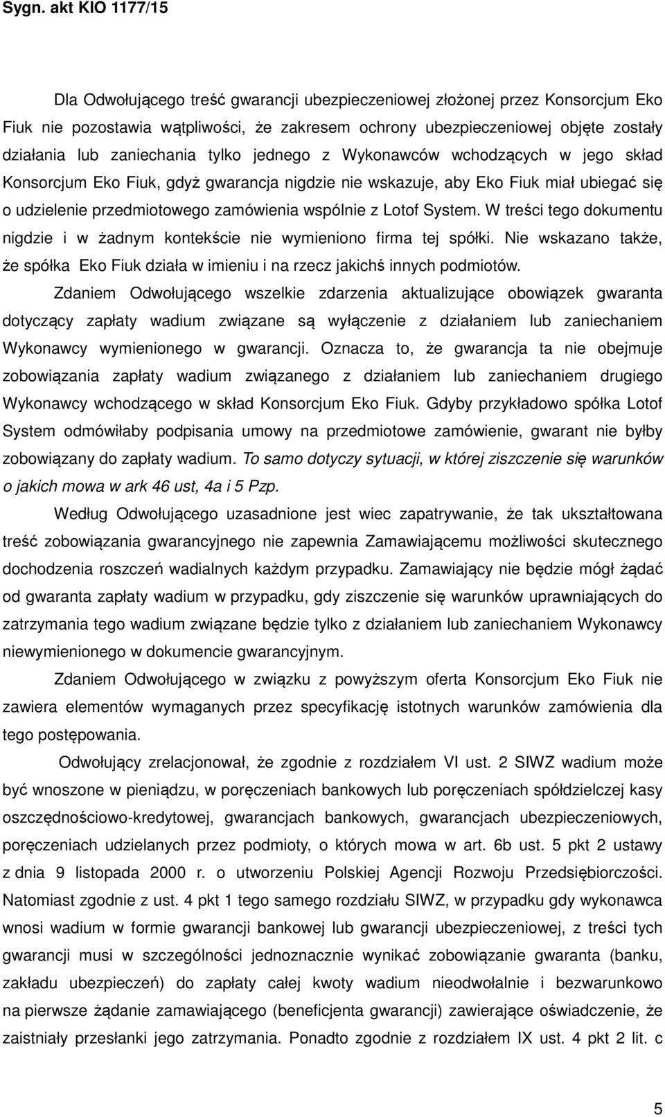 W treści tego dokumentu nigdzie i w żadnym kontekście nie wymieniono firma tej spółki. Nie wskazano także, że spółka Eko Fiuk działa w imieniu i na rzecz jakichś innych podmiotów.