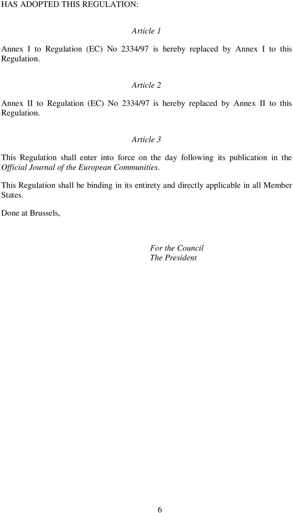 Article 3 This Regulation shall enter into force on the day following its publication in the Official Journal of the European