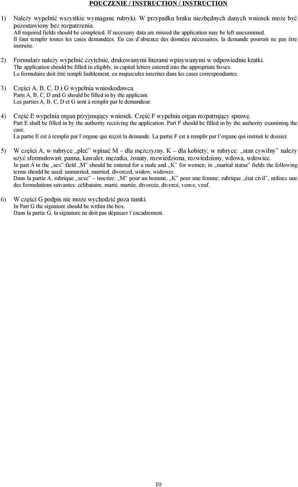 En cas d absence des données nécessaires, la demande pourrait ne pas être instruite. 2) Formularz należy wypełnić czytelnie, drukowanymi literami wpisywanymi w odpowiednie kratki.