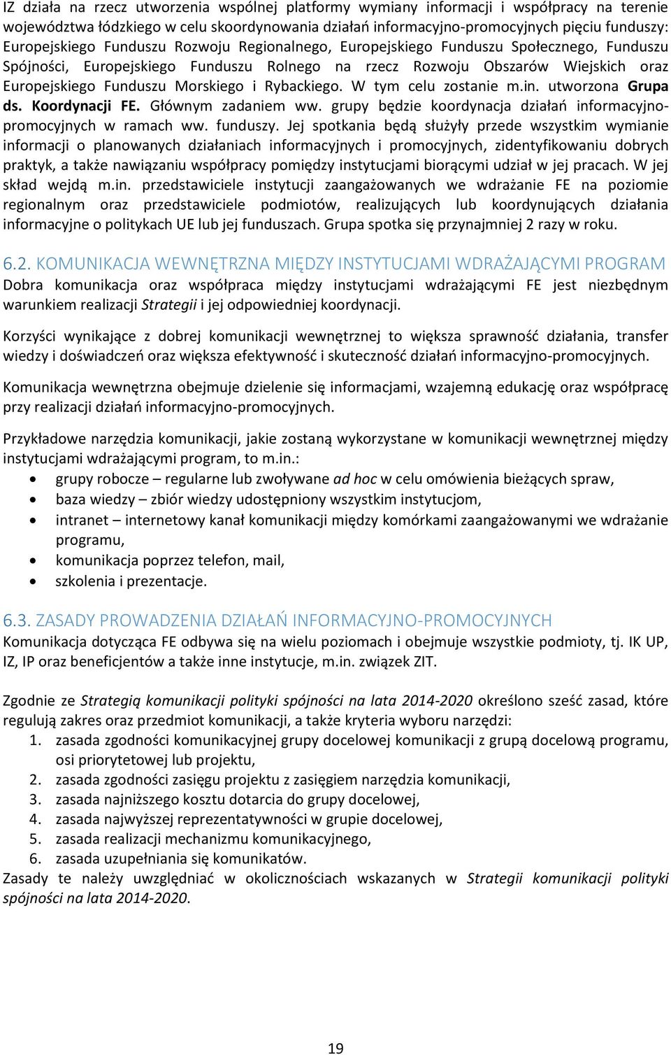 Morskiego i Rybackiego. W tym celu zostanie m.in. utworzona Grupa ds. Koordynacji FE. Głównym zadaniem ww. grupy będzie koordynacja działań informacyjnopromocyjnych w ramach ww. funduszy.