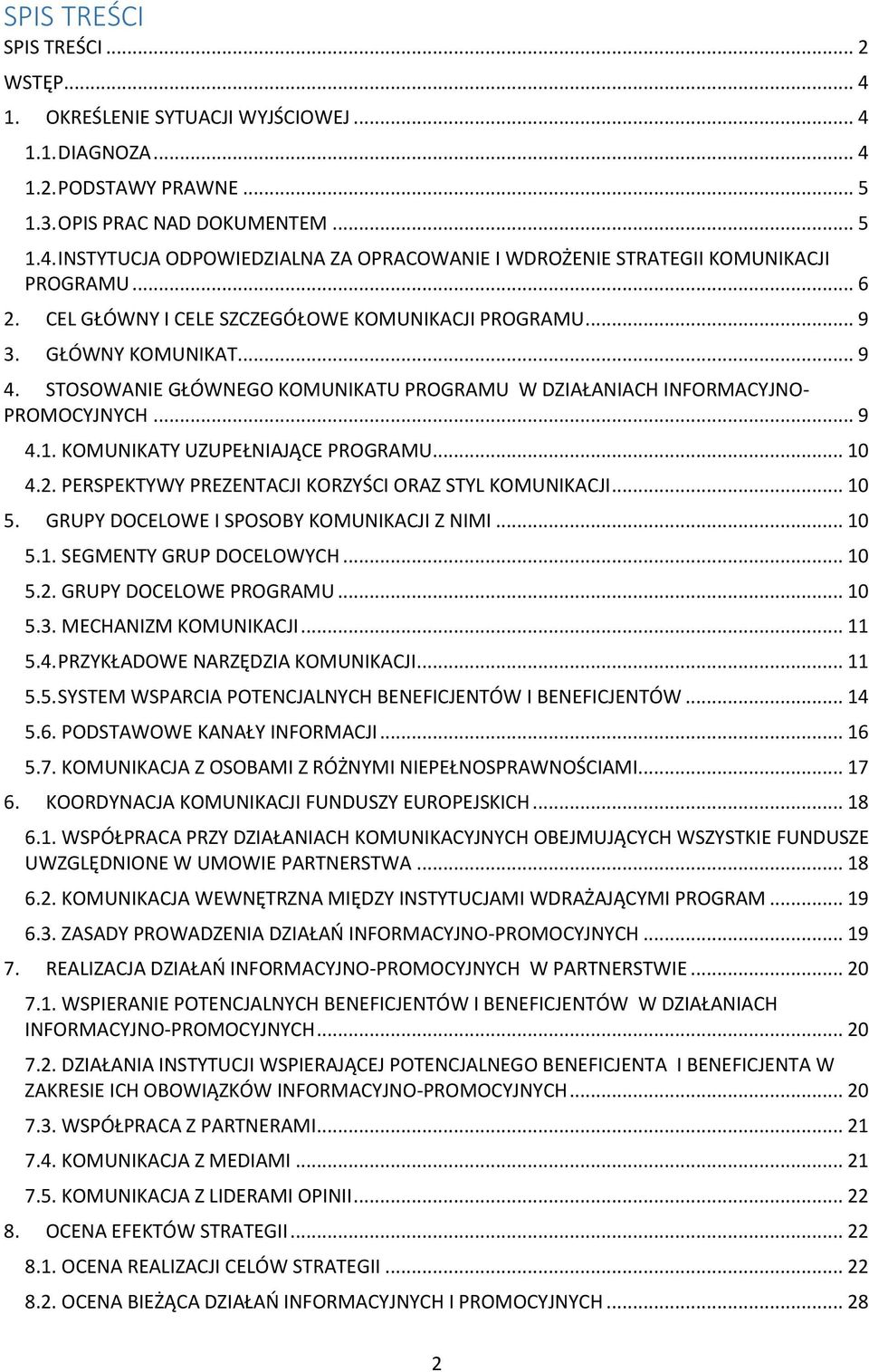 KOMUNIKATY UZUPEŁNIAJĄCE PROGRAMU... 10 4.2. PERSPEKTYWY PREZENTACJI KORZYŚCI ORAZ STYL KOMUNIKACJI... 10 5. GRUPY DOCELOWE I SPOSOBY KOMUNIKACJI Z NIMI... 10 5.1. SEGMENTY GRUP DOCELOWYCH... 10 5.2. GRUPY DOCELOWE PROGRAMU.