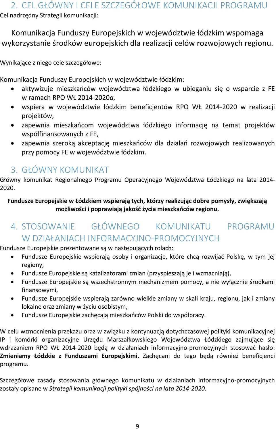 Wynikające z niego cele szczegółowe: Komunikacja Funduszy Europejskich w województwie łódzkim: aktywizuje mieszkańców województwa łódzkiego w ubieganiu się o wsparcie z FE w ramach RPO WŁ 2014-2020a,