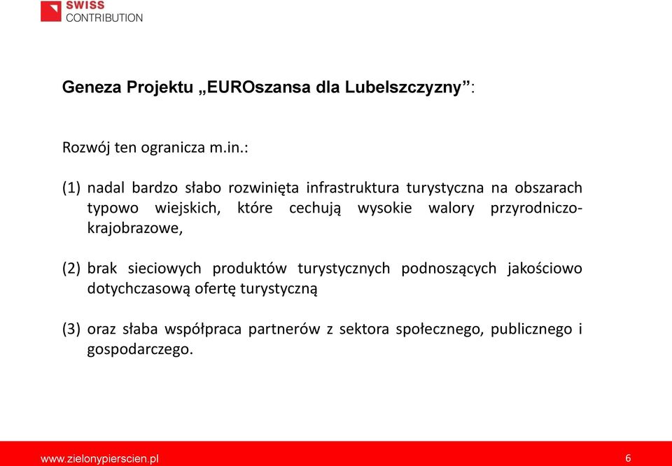 wysokie walory przyrodniczokrajobrazowe, (2) brak sieciowych produktów turystycznych podnoszących jakościowo