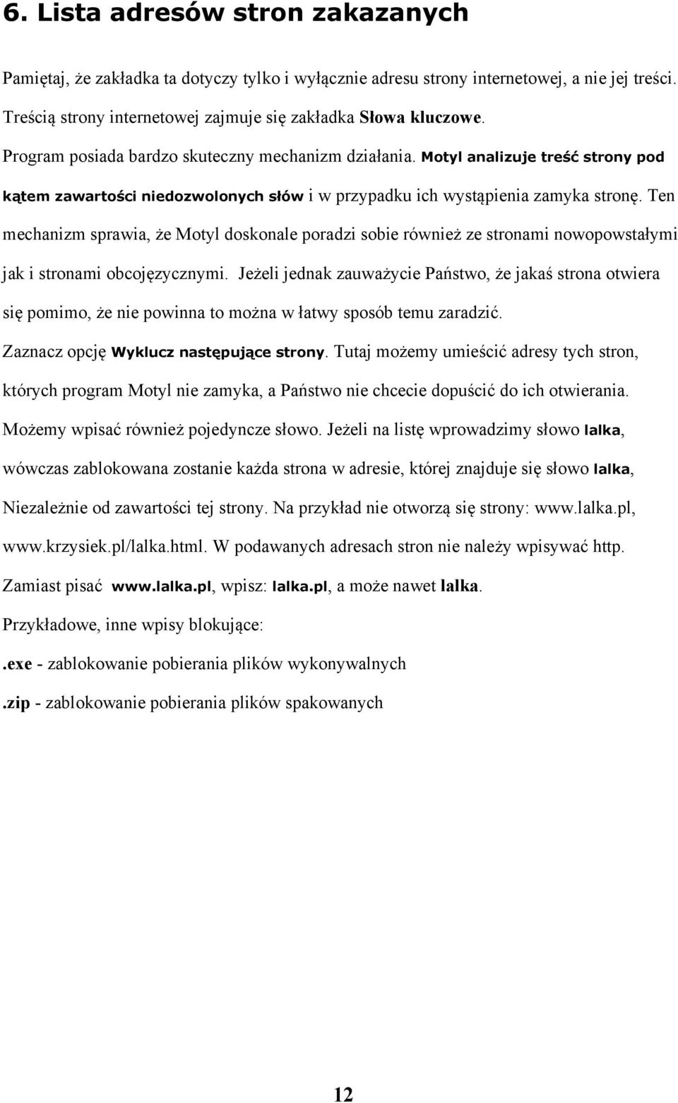 Ten mechanizm sprawia, że Motyl doskonale poradzi sobie również ze stronami nowopowstałymi jak i stronami obcojęzycznymi.