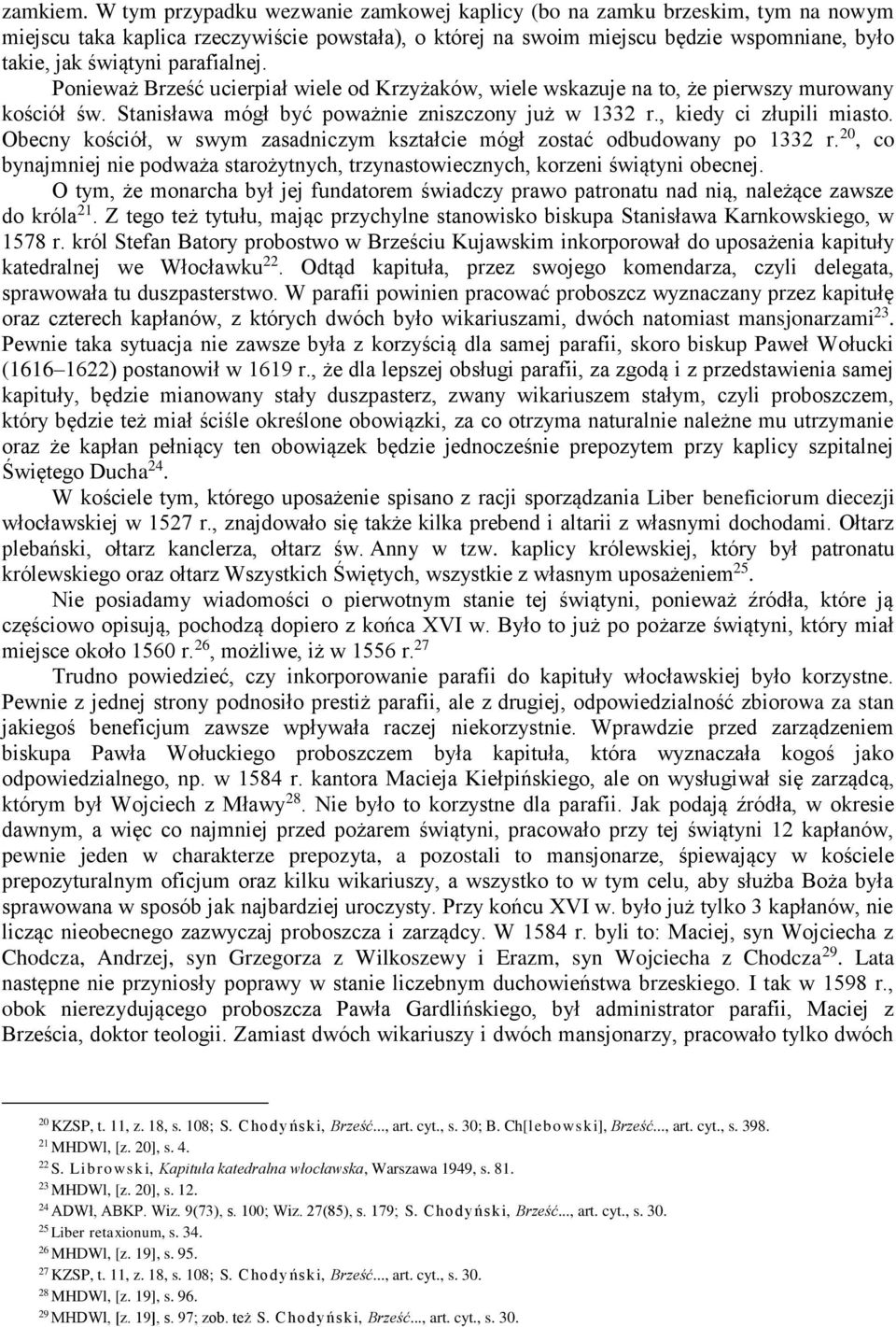 parafialnej. Ponieważ Brześć ucierpiał wiele od Krzyżaków, wiele wskazuje na to, że pierwszy murowany kościół św. Stanisława mógł być poważnie zniszczony już w 1332 r., kiedy ci złupili miasto.