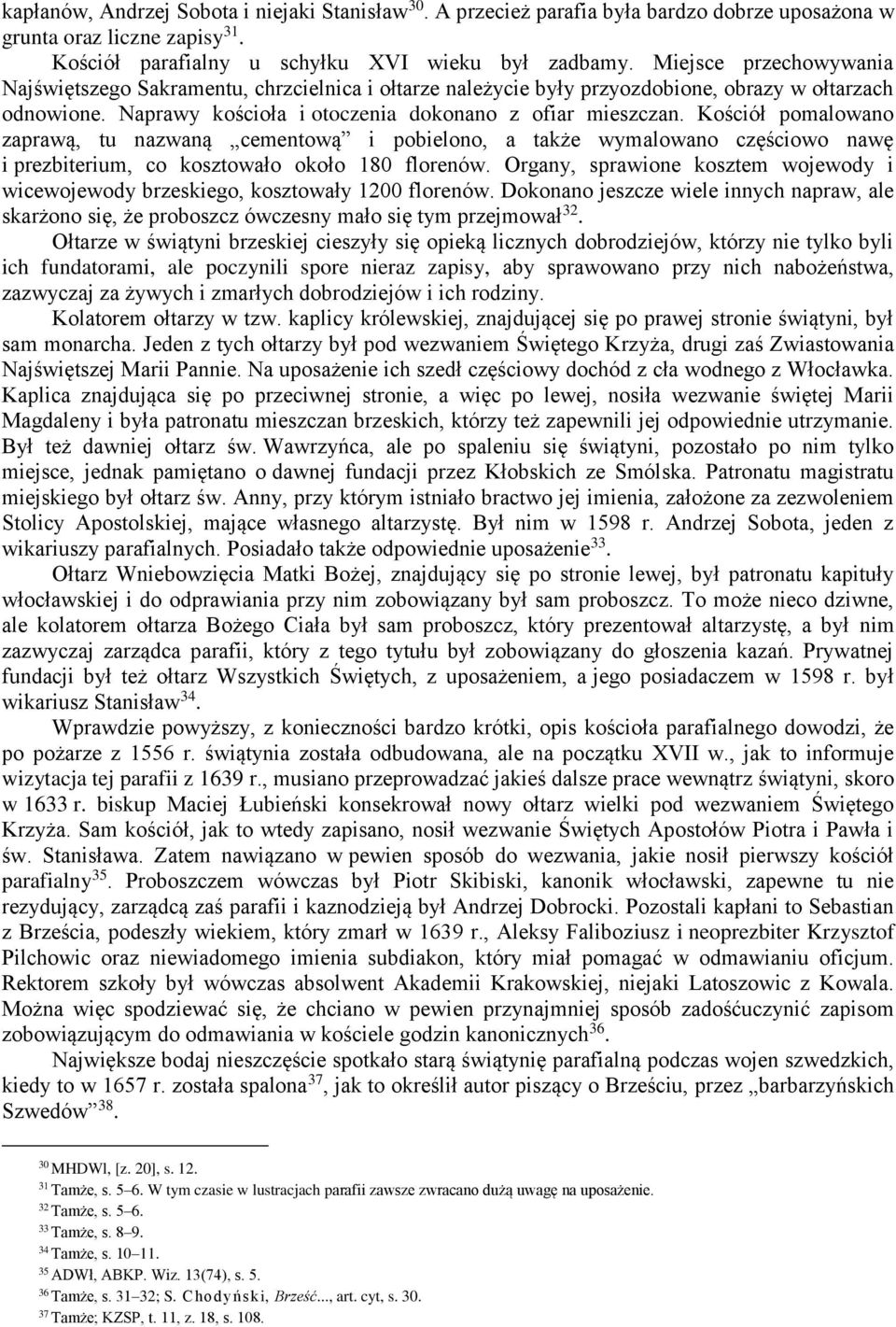 Kościół pomalowano zaprawą, tu nazwaną cementową i pobielono, a także wymalowano częściowo nawę i prezbiterium, co kosztowało około 180 florenów.