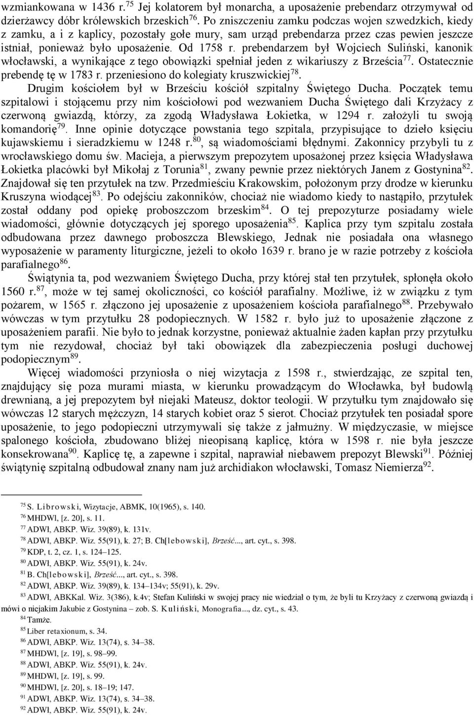 prebendarzem był Wojciech Suliński, kanonik włocławski, a wynikające z tego obowiązki spełniał jeden z wikariuszy z Brześcia 77. Ostatecznie prebendę tę w 1783 r.