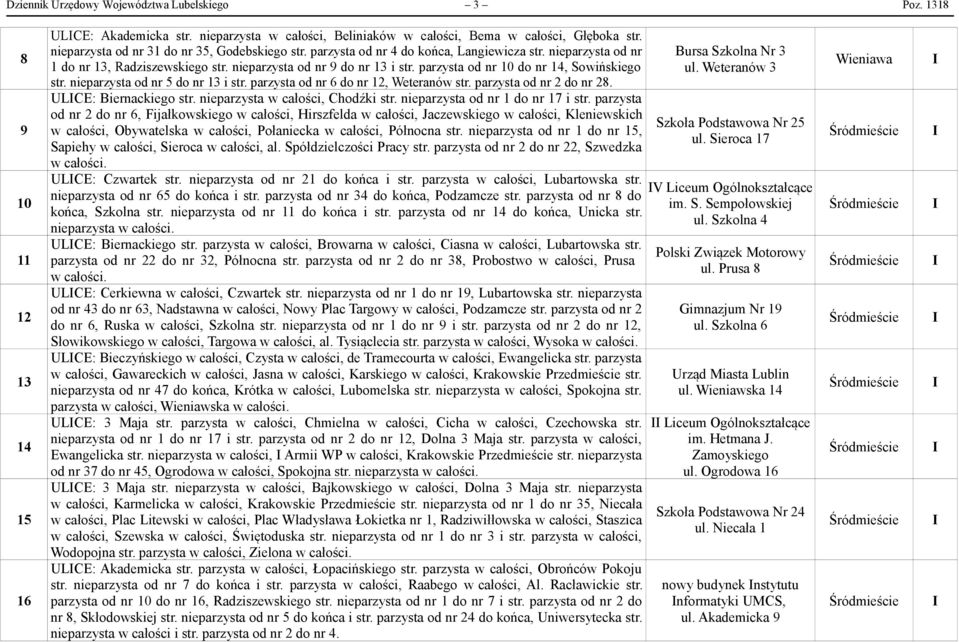 parzysta od nr 10 do nr 14, Sowińskiego str. nieparzysta od nr 5 do nr 13 i str. parzysta od nr 6 do nr 12, Weteranów str. parzysta od nr 2 do nr 28. ULCE: Biernackiego str.