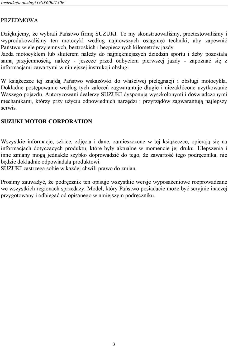 Jazda motocyklem lub skuterem należy do najpiękniejszych dziedzin sportu i żeby pozostała samą przyjemnością, należy - jeszcze przed odbyciem pierwszej jazdy - zapoznać się z informacjami zawartymi w