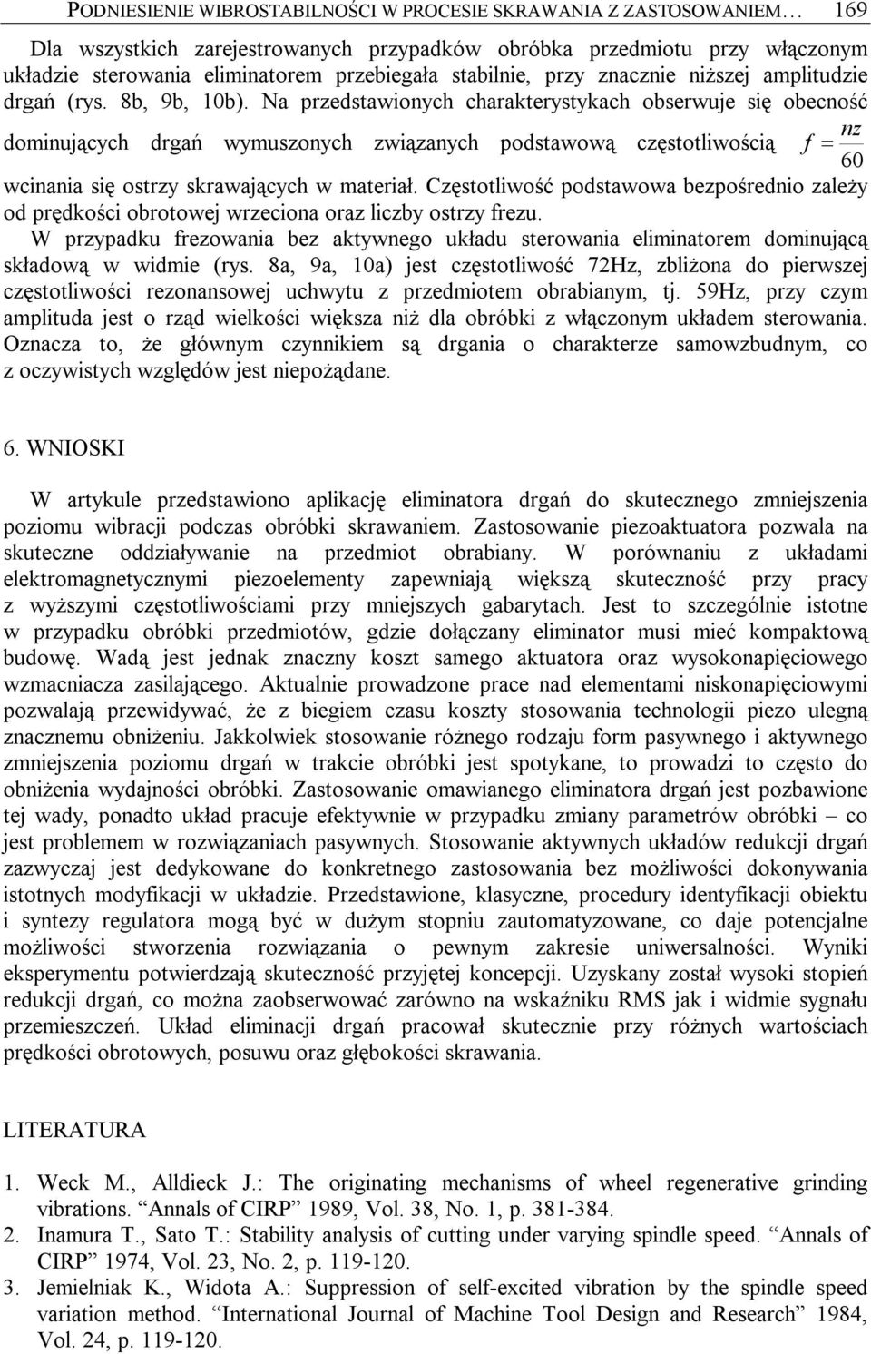 Na przedstawionych charakterystykach obserwuje się obecność nz dominujących drgań wymuszonych związanych podstawową częstotliwością f = 60 wcinania się ostrzy skrawających w materiał.