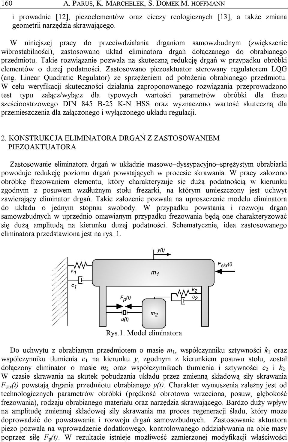 Takie rozwiązanie pozwala na skuteczną redukcję drgań w przypadku obróbki elementów o dużej podatności. Zastosowano piezoaktuator sterowany regulatorem LQG (ang.