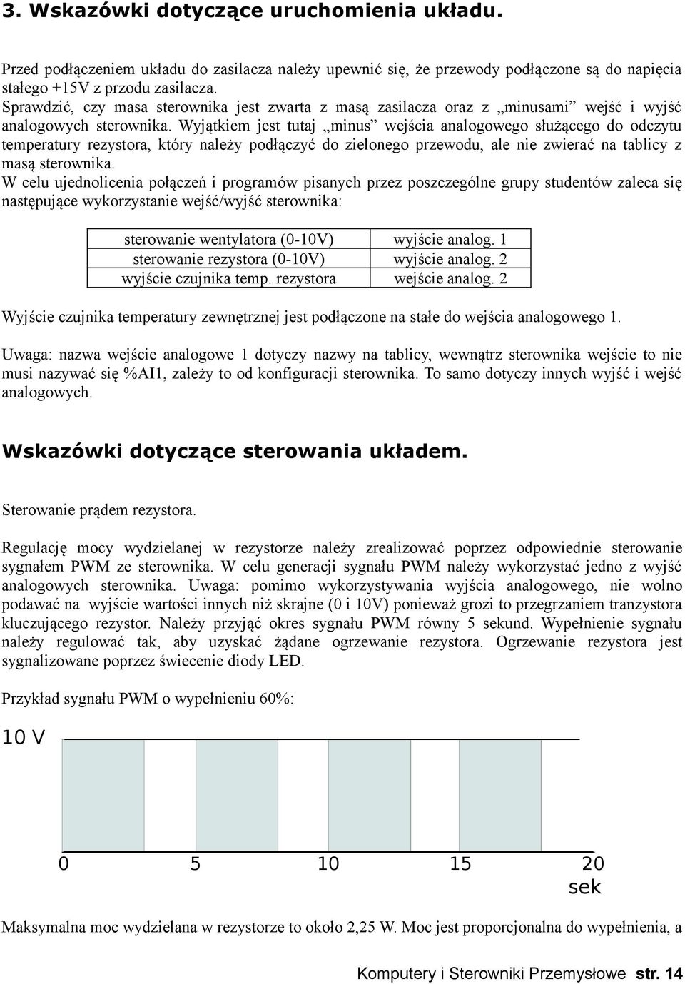Wyjątkiem jest tutaj minus wejścia analogowego służącego do odczytu temperatury rezystora, który należy podłączyć do zielonego przewodu, ale nie zwierać na tablicy z masą sterownika.