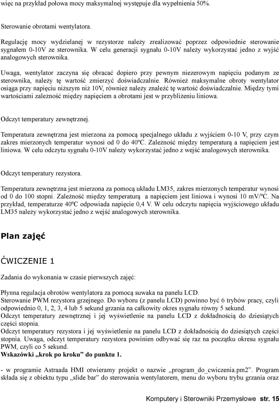 W celu generacji sygnału 0-10V należy wykorzystać jedno z wyjść analogowych sterownika.