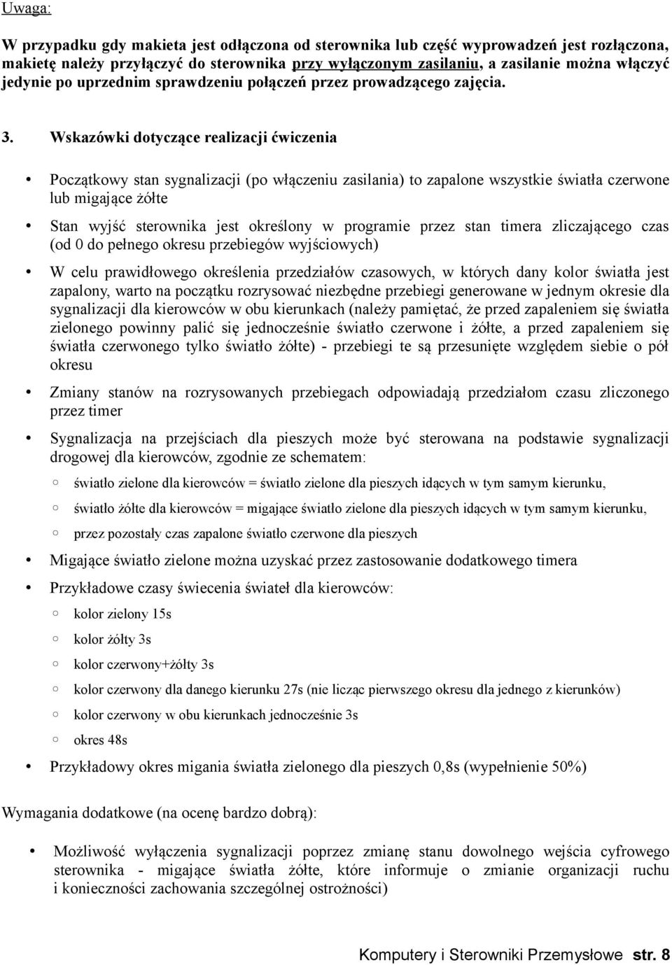 Wskazówki dotyczące realizacji ćwiczenia Początkowy stan sygnalizacji (po włączeniu zasilania) to zapalone wszystkie światła czerwone lub migające żółte Stan wyjść sterownika jest określony w