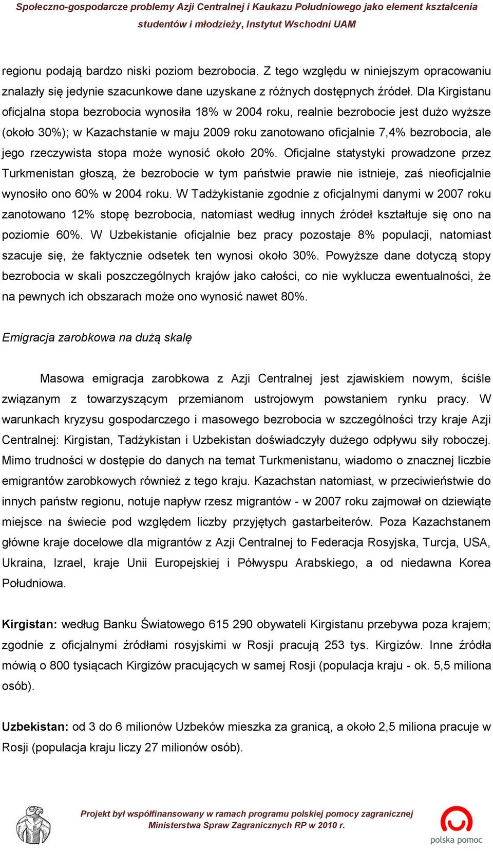 rzeczywista stopa może wynosić około 20%. Oficjalne statystyki prowadzone przez Turkmenistan głoszą, że bezrobocie w tym państwie prawie nie istnieje, zaś nieoficjalnie wynosiło ono 60% w 2004 roku.