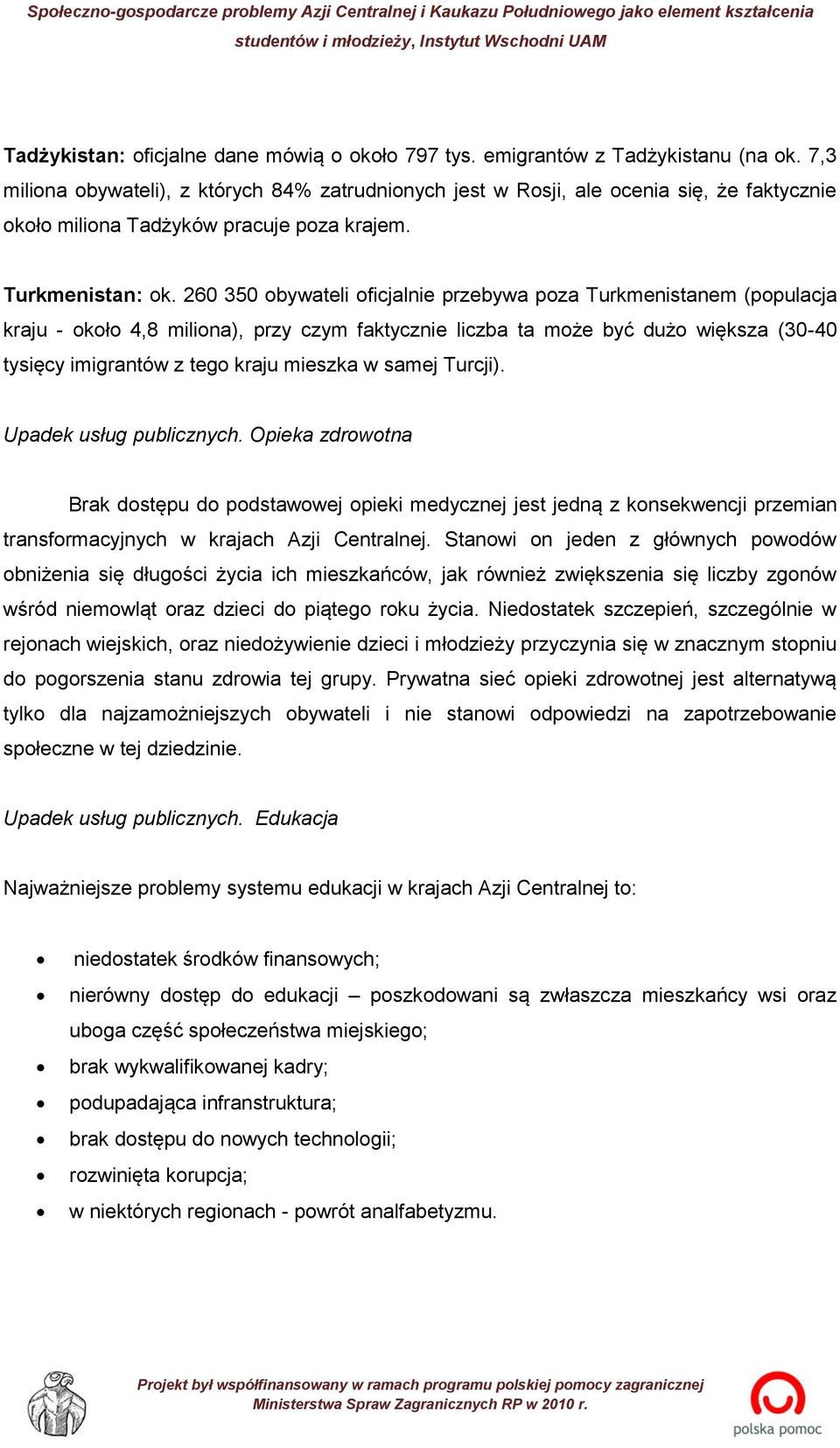 260 350 obywateli oficjalnie przebywa poza Turkmenistanem (populacja kraju - około 4,8 miliona), przy czym faktycznie liczba ta może być dużo większa (30-40 tysięcy imigrantów z tego kraju mieszka w