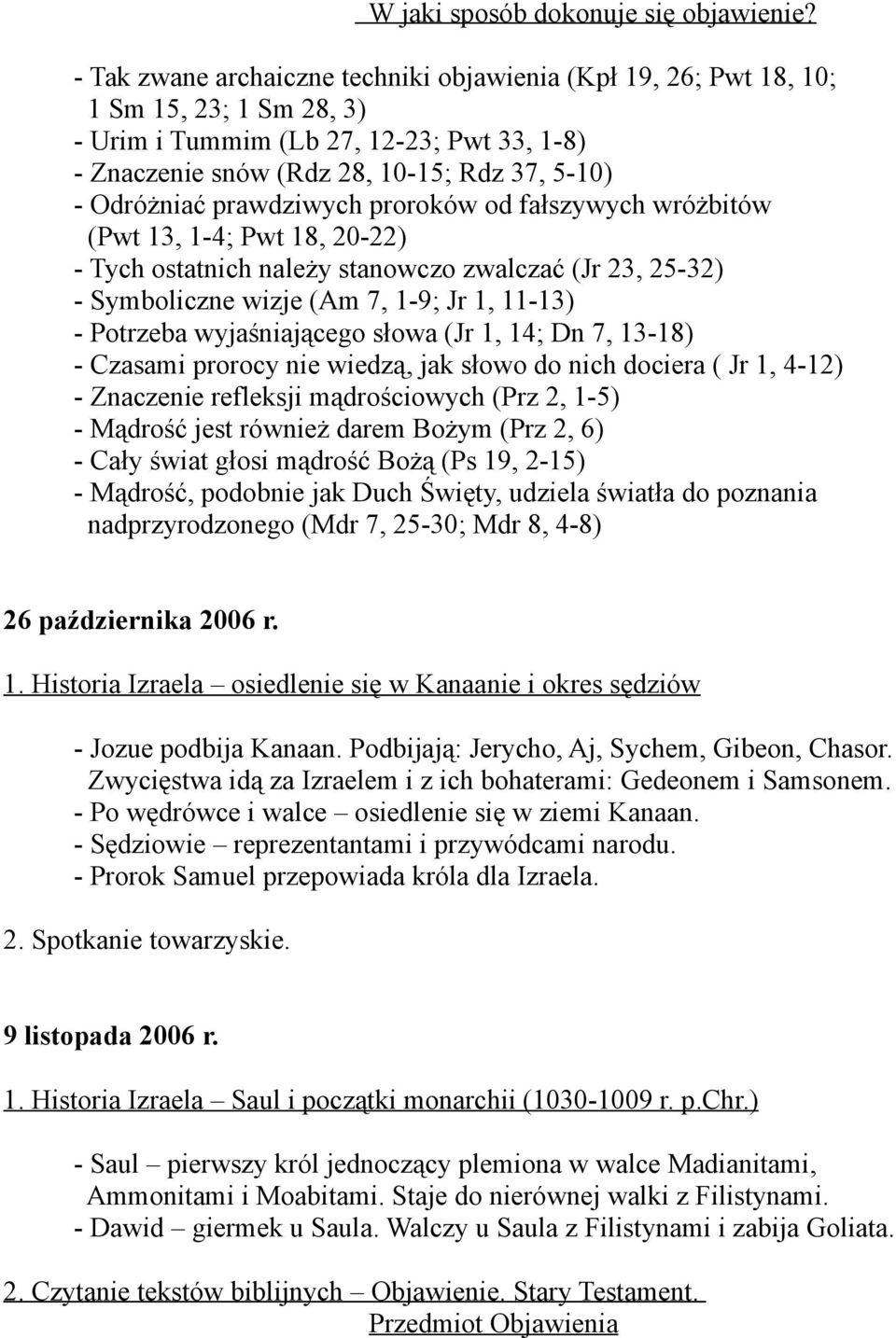 prawdziwych proroków od fałszywych wróżbitów (Pwt 13, 1-4; Pwt 18, 20-22) - Tych ostatnich należy stanowczo zwalczać (Jr 23, 25-32) - Symboliczne wizje (Am 7, 1-9; Jr 1, 11-13) - Potrzeba