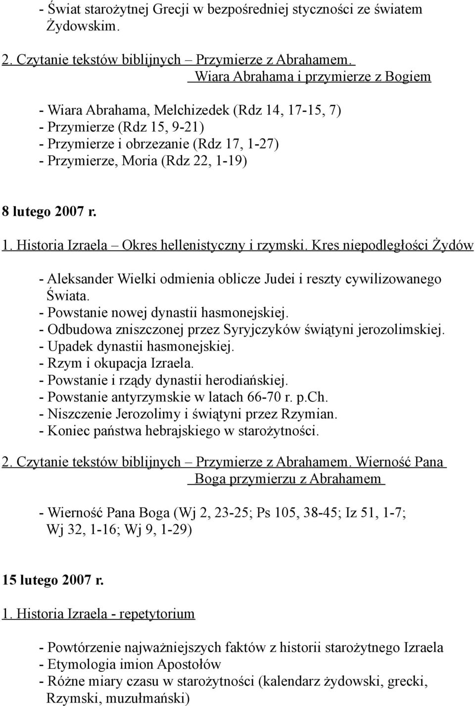 2007 r. 1. Historia Izraela Okres hellenistyczny i rzymski. Kres niepodległości Żydów - Aleksander Wielki odmienia oblicze Judei i reszty cywilizowanego Świata.