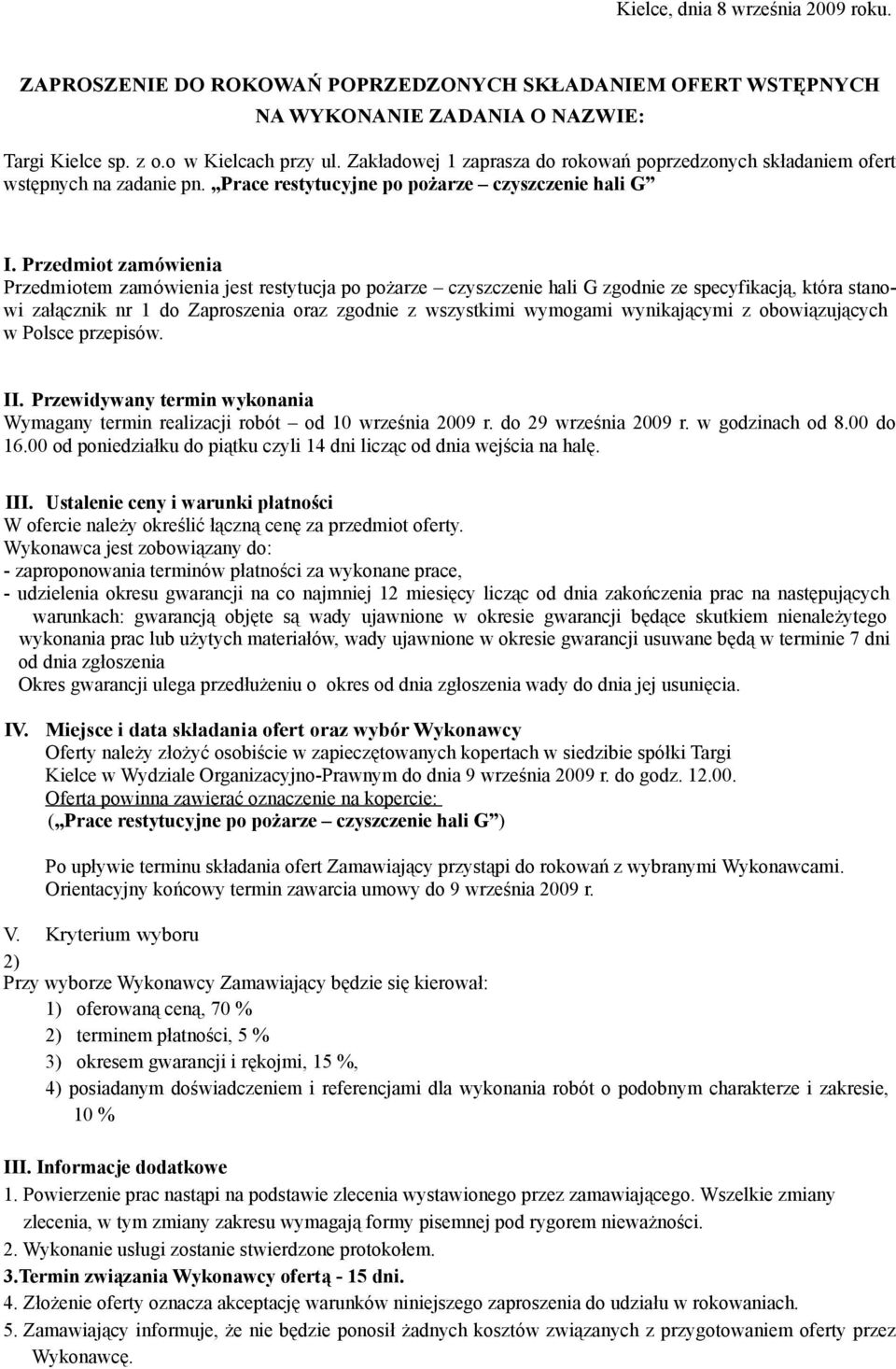 Przedmiot zamówienia Przedmiotem zamówienia jest restytucja po pożarze czyszczenie hali G zgodnie ze specyfikacją, która stanowi załącznik nr 1 do Zaproszenia oraz zgodnie z wszystkimi wymogami