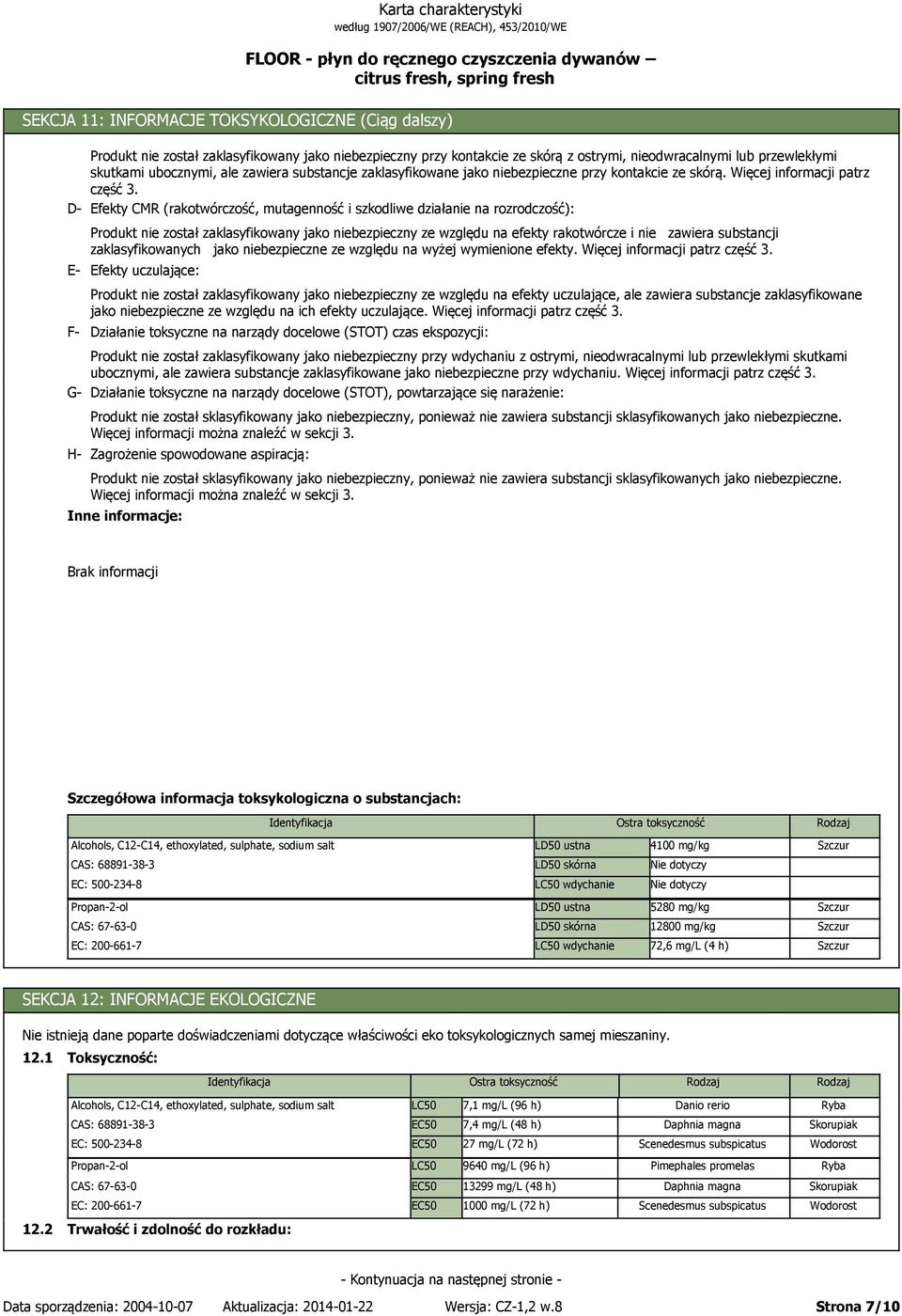 D- Efekty CMR (rakotwórczość, mutagenność i szkodliwe działanie na rozrodczość): E- Produkt nie został zaklasyfikowany jako niebezpieczny ze względu na efekty rakotwórcze i nie zawiera substancji