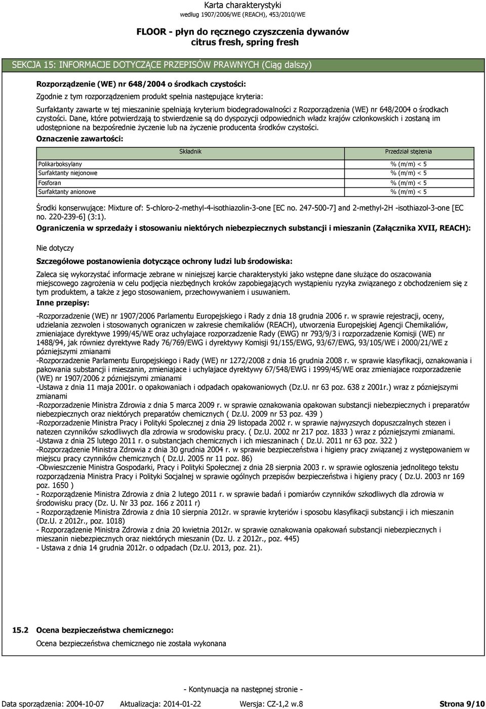 Dane, które potwierdzają to stwierdzenie są do dyspozycji odpowiednich władz krajów członkowskich i zostaną im udostępnione na bezpośrednie życzenie lub na życzenie producenta środków czystości.