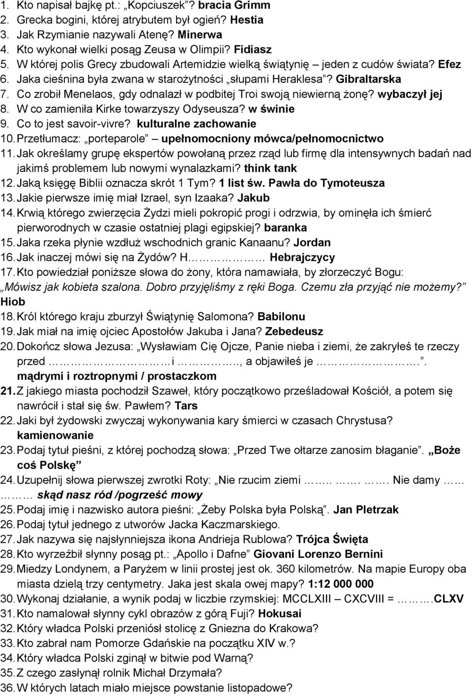 Co zrobił Menelaos, gdy odnalazł w podbitej Troi swoją niewierną żonę? wybaczył jej 8. W co zamieniła Kirke towarzyszy Odyseusza? w świnie 9. Co to jest savoir-vivre? kulturalne zachowanie 10.