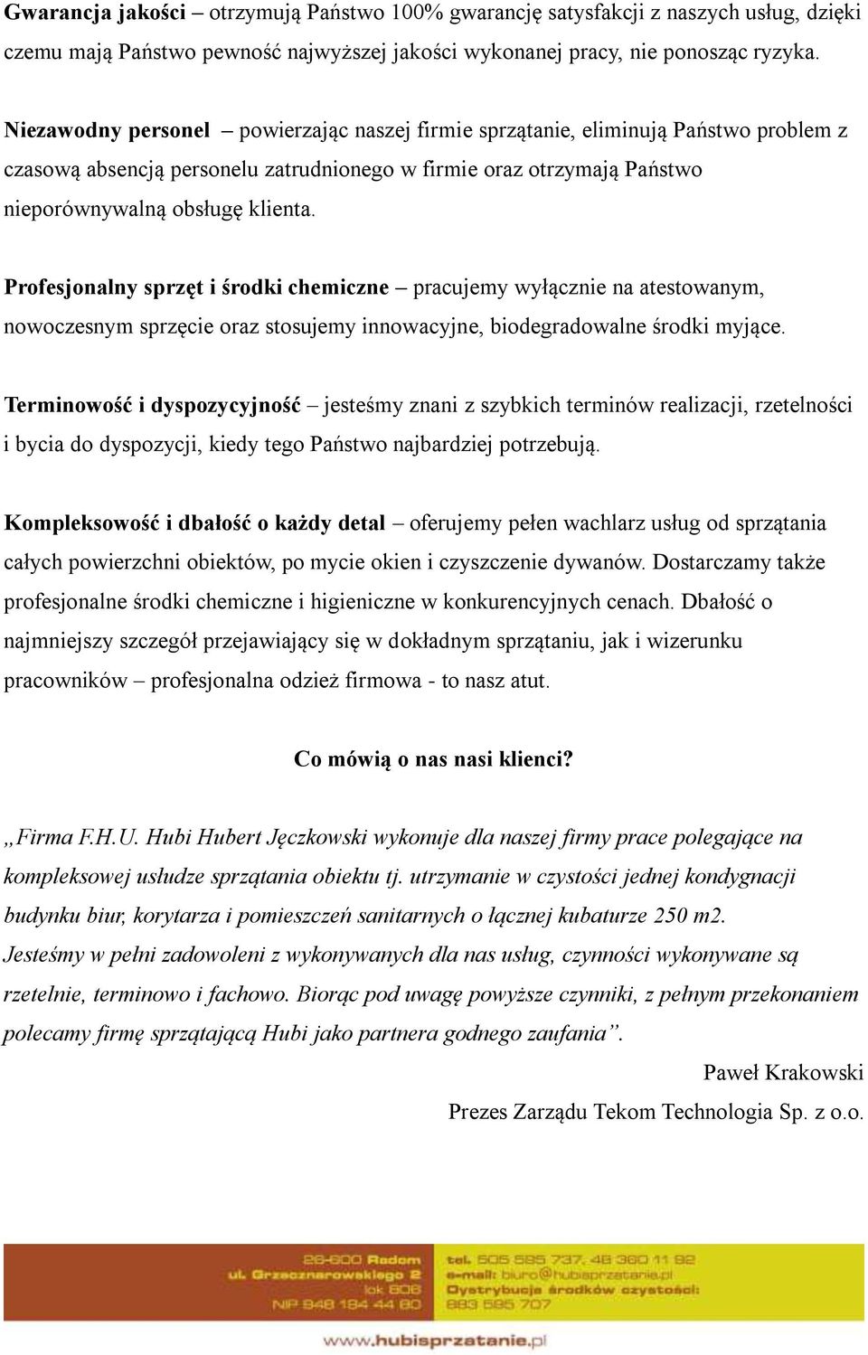 Profesjonalny sprzęt i środki chemiczne pracujemy wyłącznie na atestowanym, nowoczesnym sprzęcie oraz stosujemy innowacyjne, biodegradowalne środki myjące.