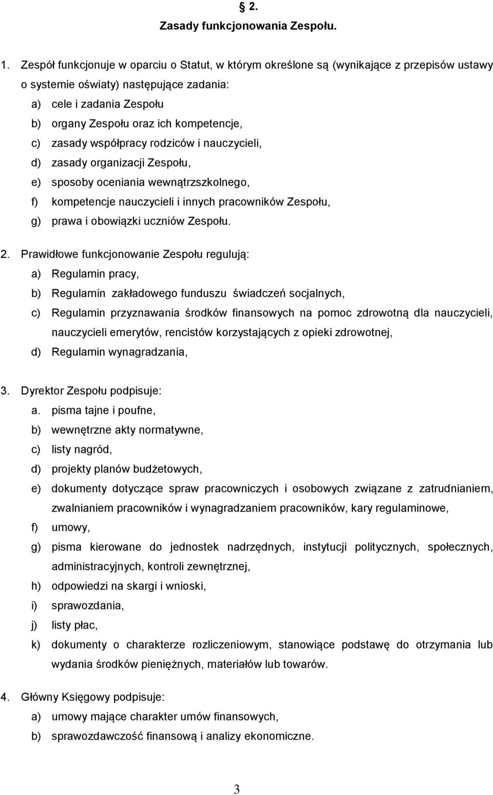 c) zasady współpracy rodziców i nauczycieli, d) zasady organizacji Zespołu, e) sposoby oceniania wewnątrzszkolnego, f) kompetencje nauczycieli i innych pracowników Zespołu, g) prawa i obowiązki