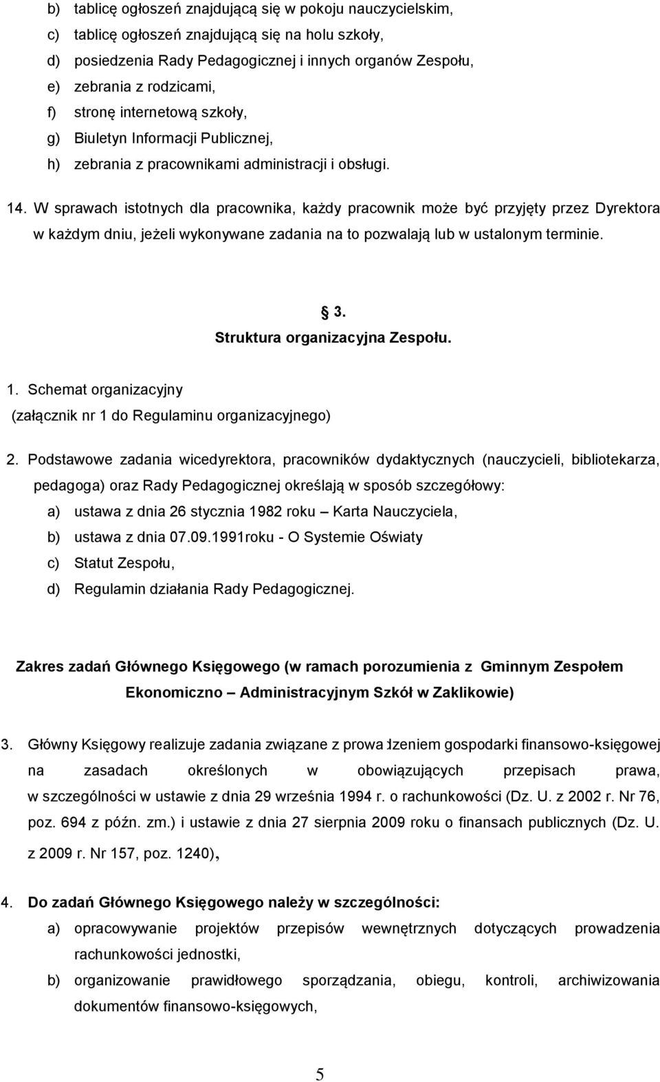 W sprawach istotnych dla pracownika, każdy pracownik może być przyjęty przez Dyrektora w każdym dniu, jeżeli wykonywane zadania na to pozwalają lub w ustalonym terminie. 3.