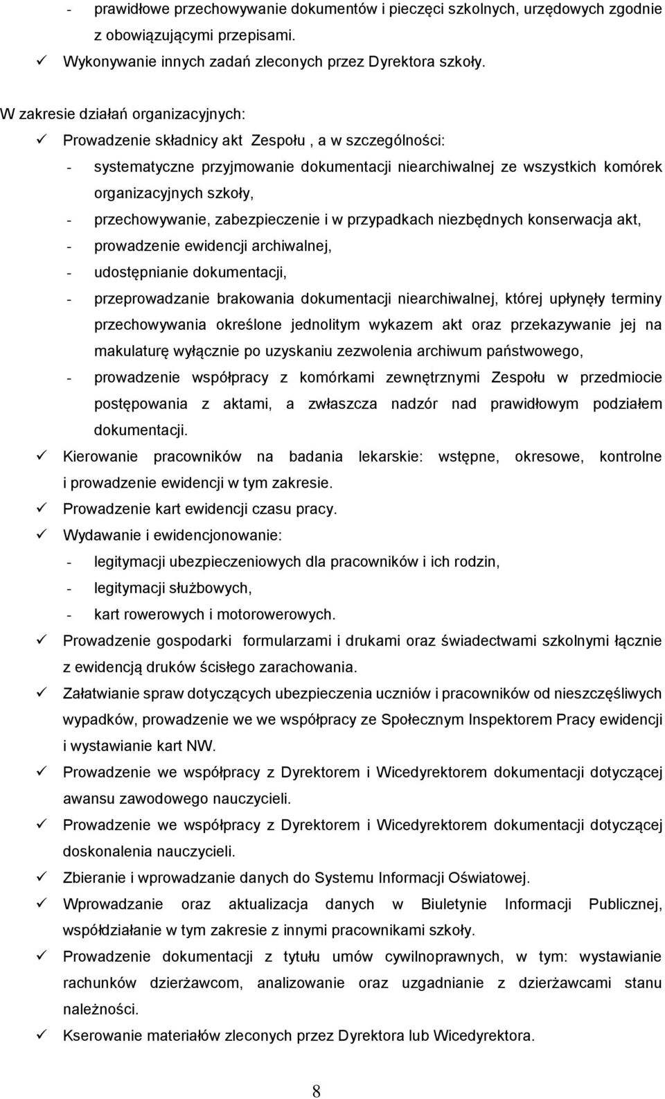 przechowywanie, zabezpieczenie i w przypadkach niezbędnych konserwacja akt, - prowadzenie ewidencji archiwalnej, - udostępnianie dokumentacji, - przeprowadzanie brakowania dokumentacji