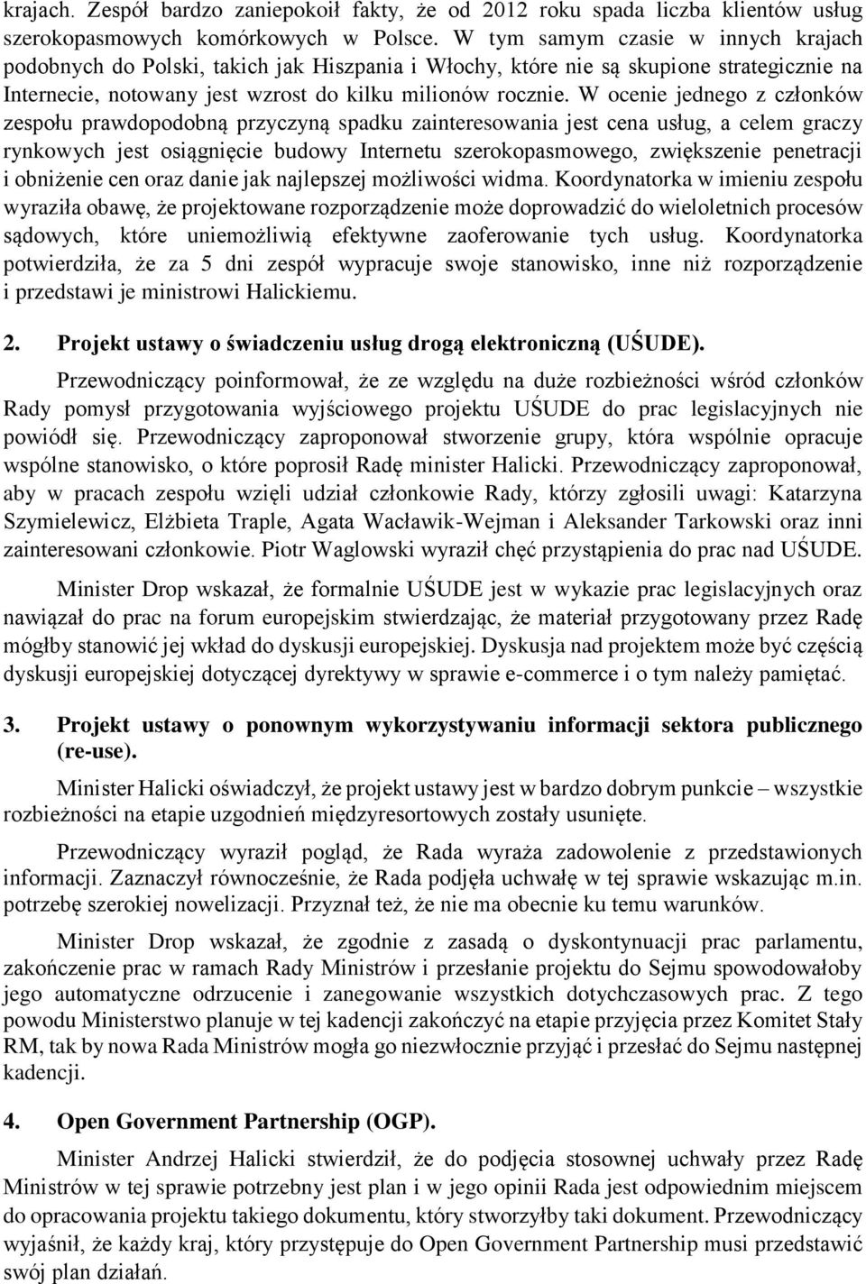 W ocenie jednego z członków zespołu prawdopodobną przyczyną spadku zainteresowania jest cena usług, a celem graczy rynkowych jest osiągnięcie budowy Internetu szerokopasmowego, zwiększenie penetracji