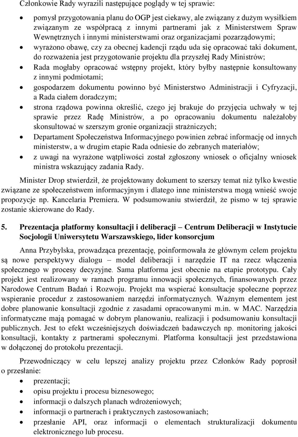 przygotowanie projektu dla przyszłej Rady Ministrów; Rada mogłaby opracować wstępny projekt, który byłby następnie konsultowany z innymi podmiotami; gospodarzem dokumentu powinno być Ministerstwo