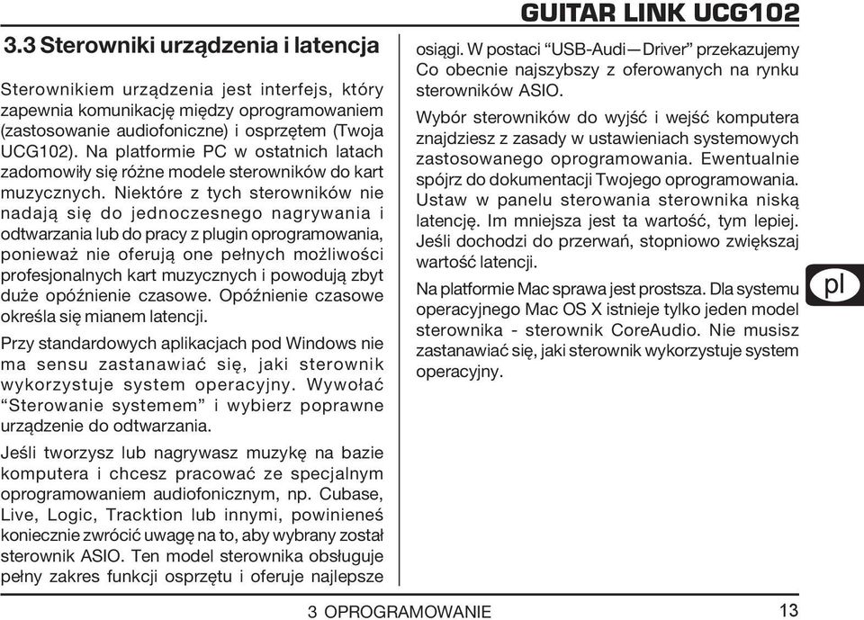 Niektóre z tych sterowników nie nadają się do jednoczesnego nagrywania i odtwarzania lub do pracy z plugin oprogramowania, ponieważ nie oferują one pełnych możliwości profesjonalnych kart muzycznych