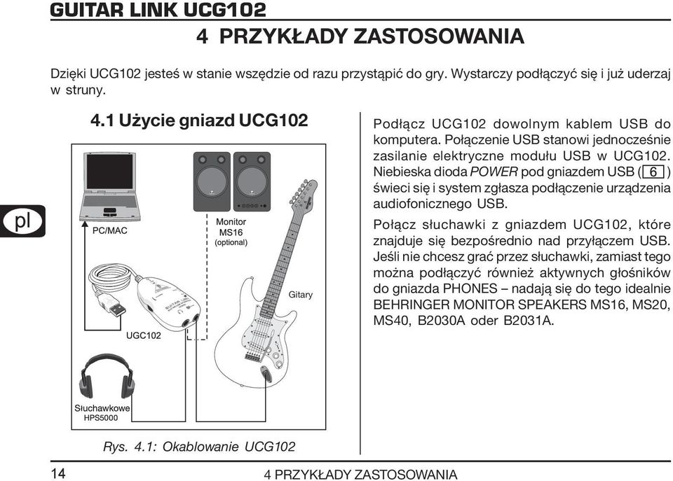 Niebieska dioda POWER pod gniazdem USB ( ) świeci się i system zgłasza podłączenie urządzenia audiofonicznego USB.