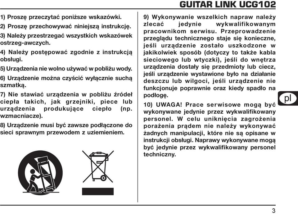 7) Nie stawiać urządzenia w pobliżu źródeł ciepła takich, jak grzejniki, piece lub urządzenia produkujące ciepło (np. wzmacniacze).