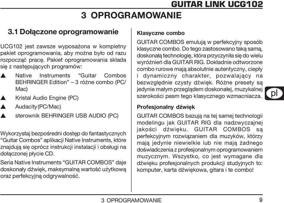 USB AUDIO (PC) Wykorzystaj bezpośredni dostęp do fantastycznych Guitar Combos aplikacji Native Instruments, które znajdują się oprócz instrukcji instalacji i obsługi na dołączonej płycie CD.