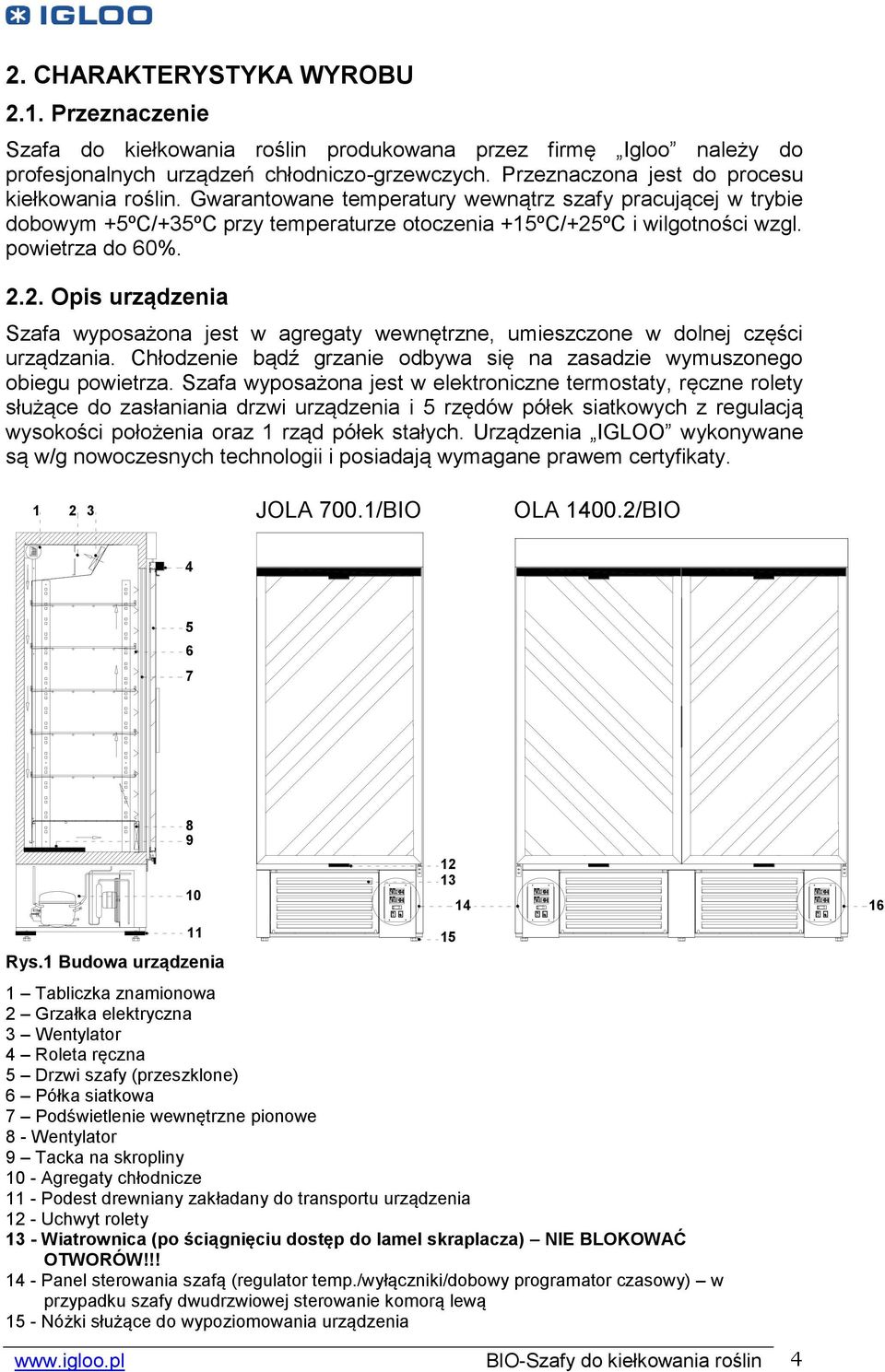 powietrza do 60%. 2.2. Opis urządzenia Szafa wyposażona jest w agregaty wewnętrzne, umieszczone w dolnej części urządzania. Chłodzenie bądź grzanie odbywa się na zasadzie wymuszonego obiegu powietrza.