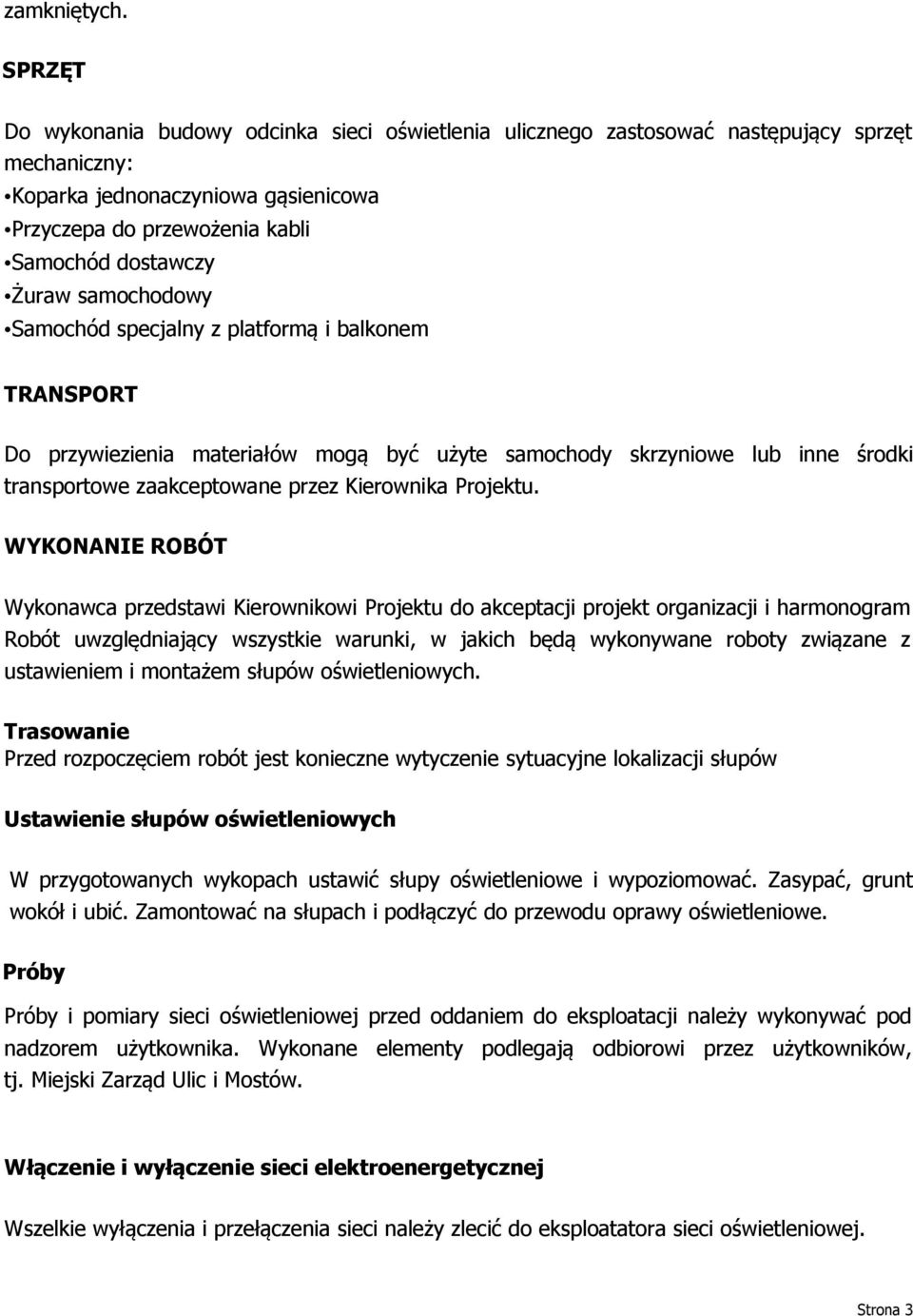 samochodowy Samochód specjalny z platformą i balkonem TRANSPORT Do przywiezienia materiałów mogą być użyte samochody skrzyniowe lub inne środki transportowe zaakceptowane przez Kierownika Projektu.